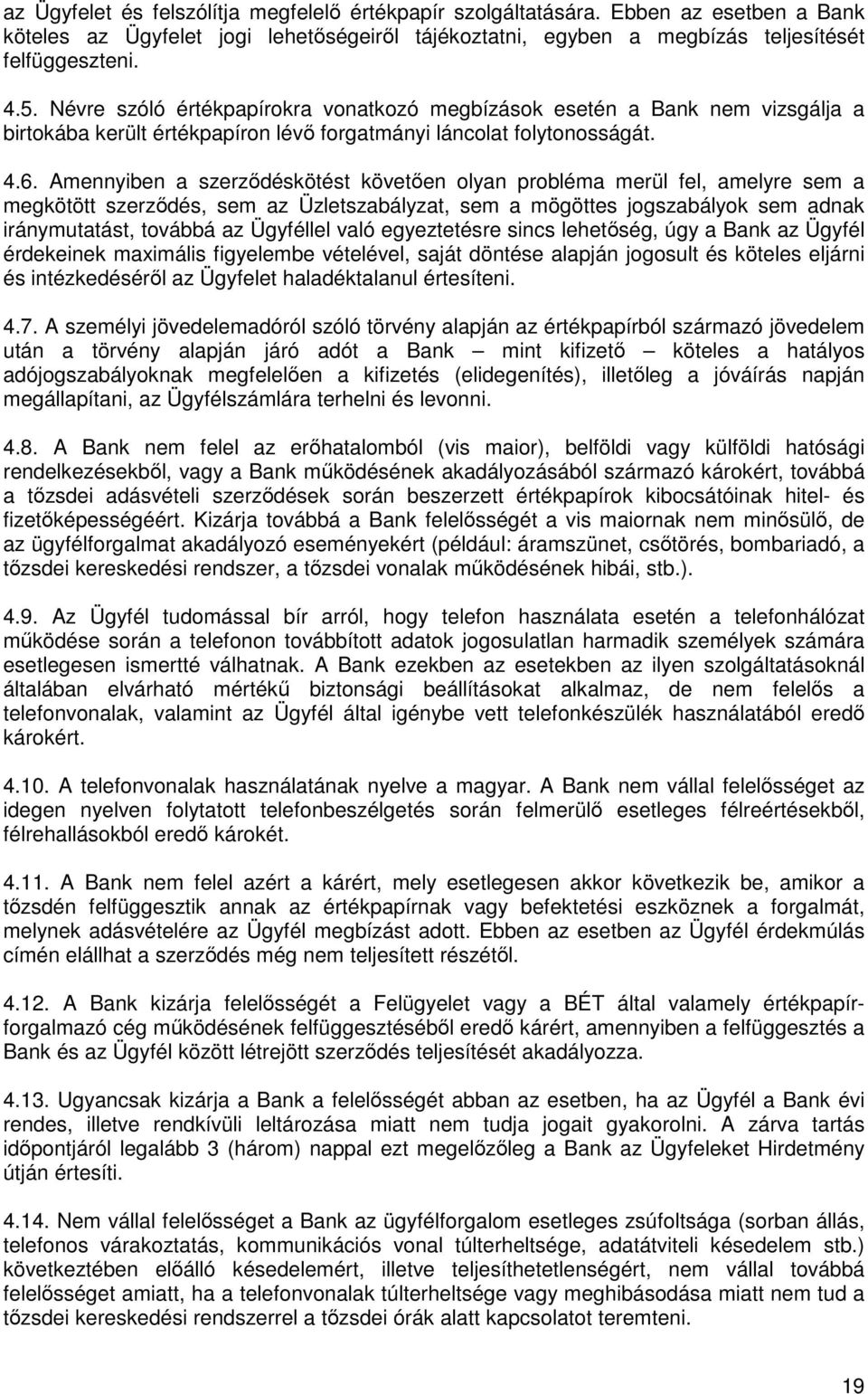 Amennyiben a szerződéskötést követően olyan probléma merül fel, amelyre sem a megkötött szerződés, sem az Üzletszabályzat, sem a mögöttes jogszabályok sem adnak iránymutatást, továbbá az Ügyféllel