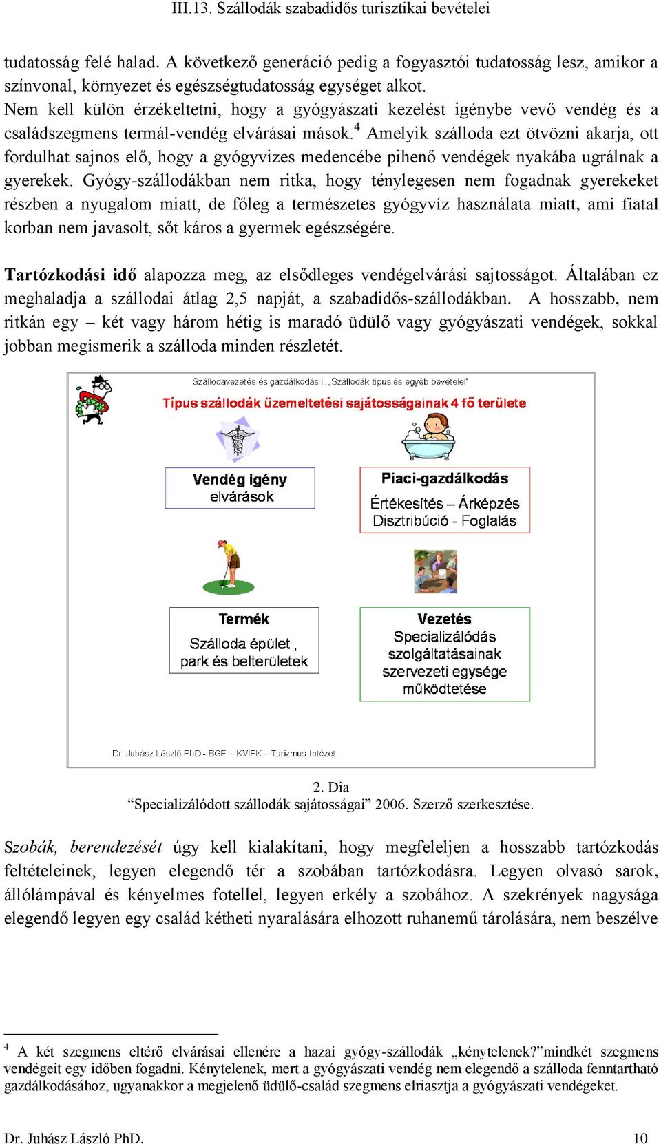 4 Amelyik szálloda ezt ötvözni akarja, ott fordulhat sajnos elő, hogy a gyógyvizes medencébe pihenő vendégek nyakába ugrálnak a gyerekek.