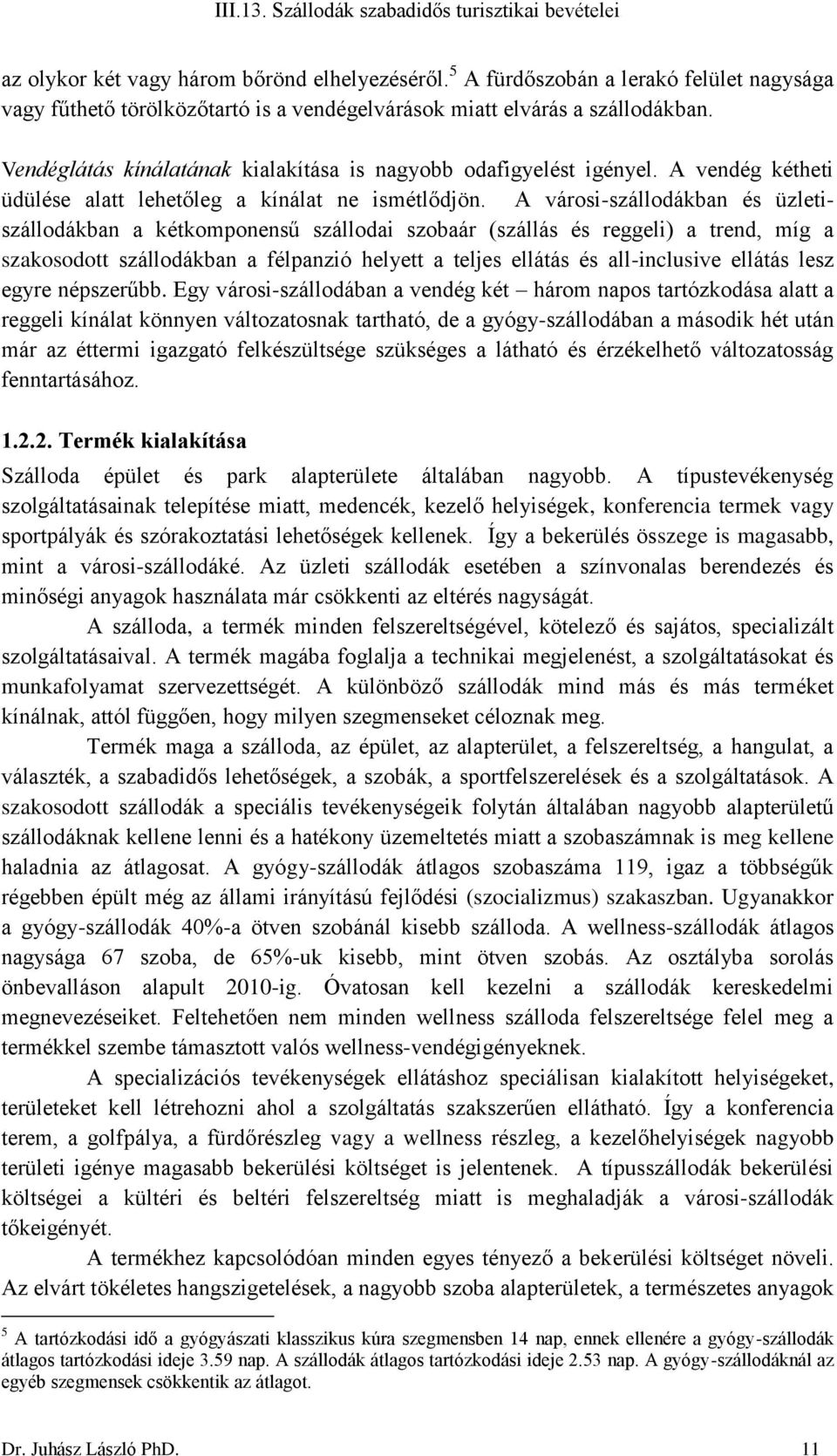 A városi-szállodákban és üzletiszállodákban a kétkomponensű szállodai szobaár (szállás és reggeli) a trend, míg a szakosodott szállodákban a félpanzió helyett a teljes ellátás és all-inclusive