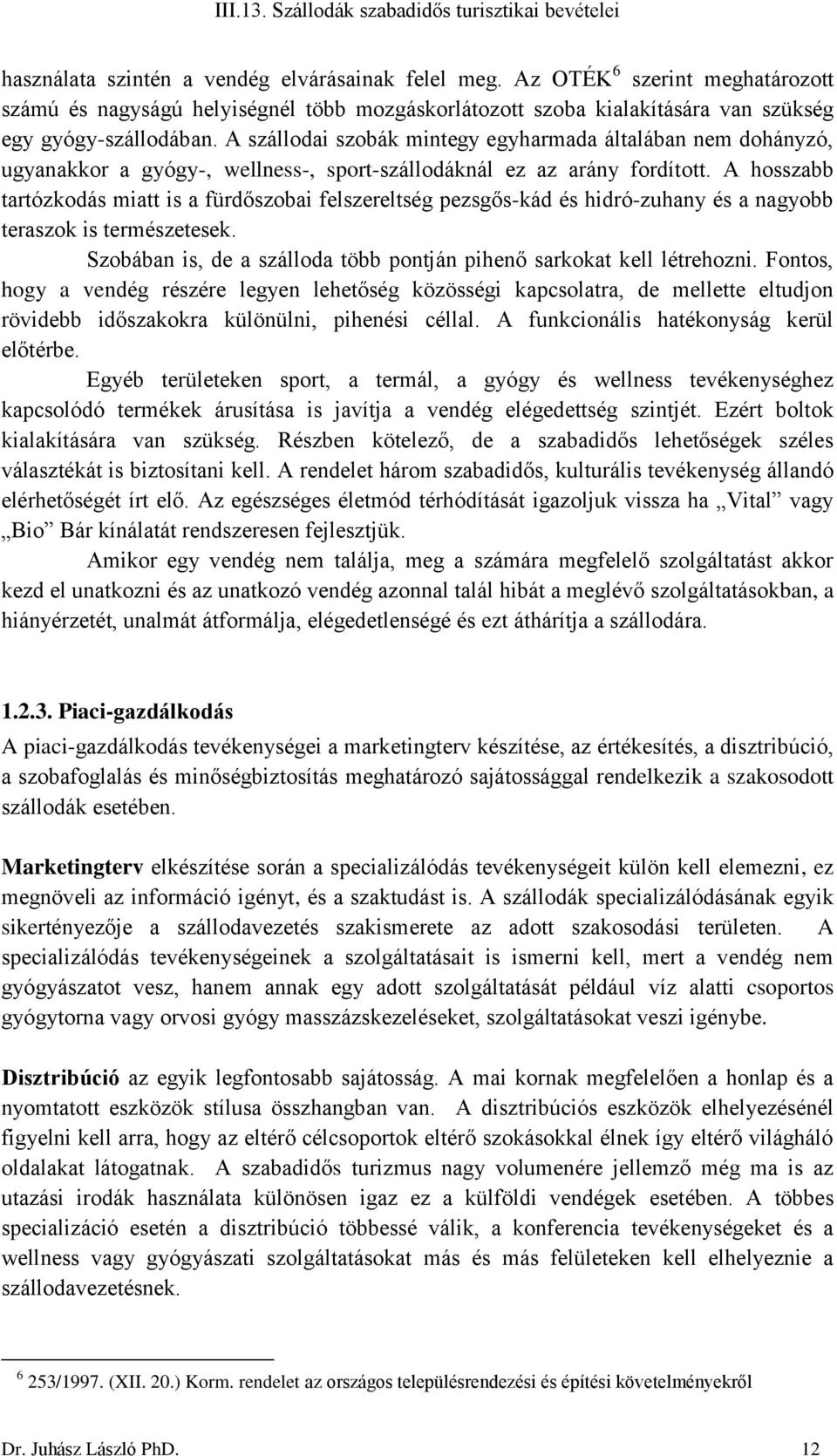 A hosszabb tartózkodás miatt is a fürdőszobai felszereltség pezsgős-kád és hidró-zuhany és a nagyobb teraszok is természetesek. Szobában is, de a szálloda több pontján pihenő sarkokat kell létrehozni.