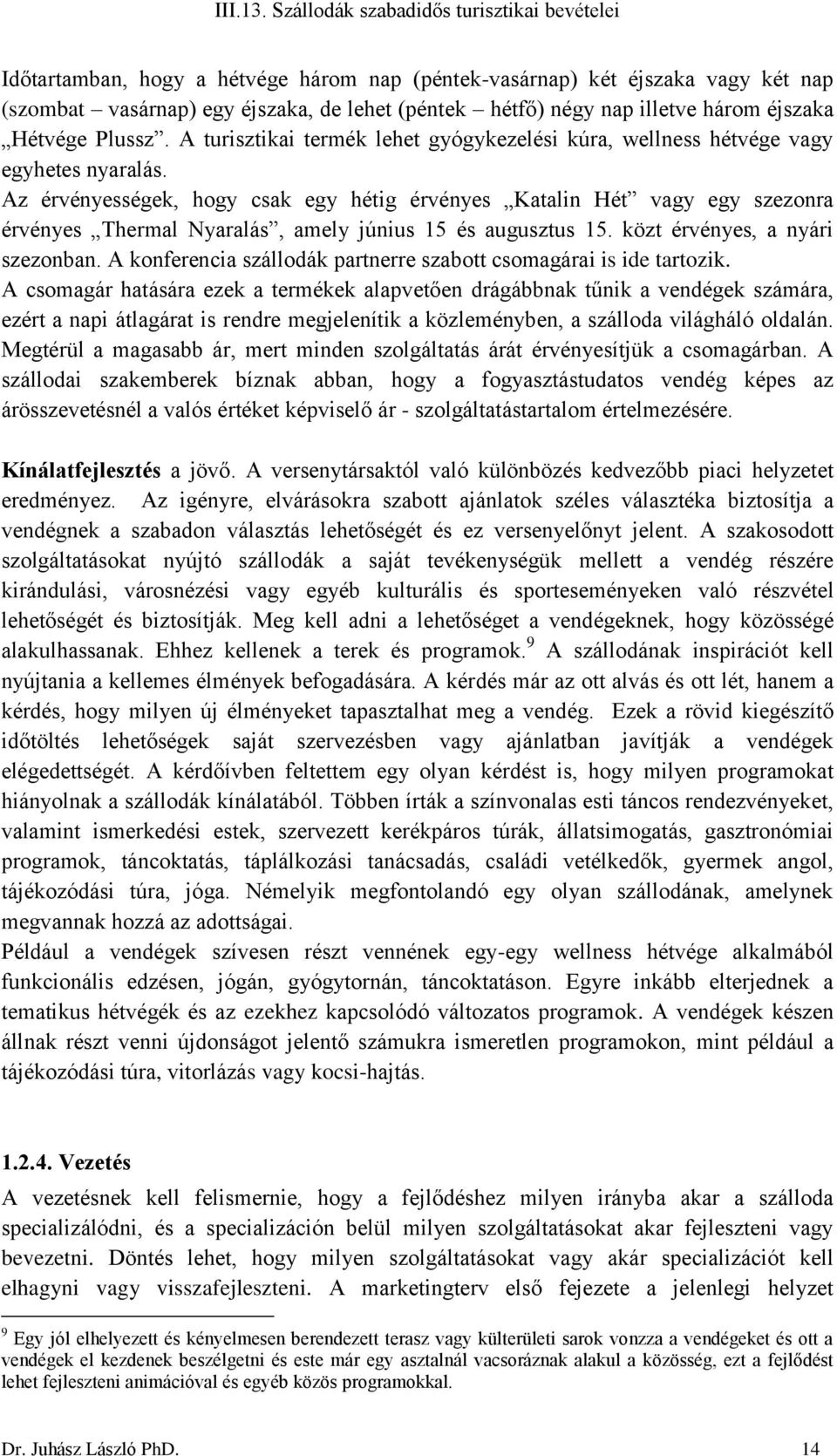 Az érvényességek, hogy csak egy hétig érvényes Katalin Hét vagy egy szezonra érvényes Thermal Nyaralás, amely június 15 és augusztus 15. közt érvényes, a nyári szezonban.