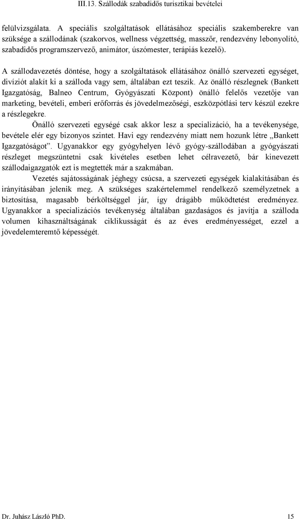 úszómester, terápiás kezelő). A szállodavezetés döntése, hogy a szolgáltatások ellátásához önálló szervezeti egységet, divíziót alakít ki a szálloda vagy sem, általában ezt teszik.