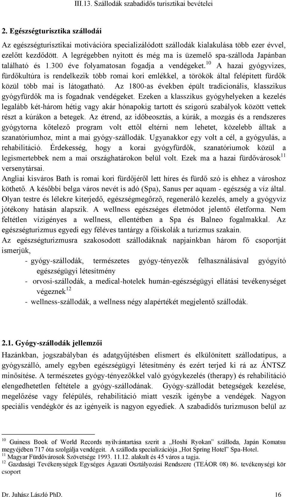 10 A hazai gyógyvizes, fürdőkultúra is rendelkezik több romai kori emlékkel, a törökök által felépített fürdők közül több mai is látogatható.