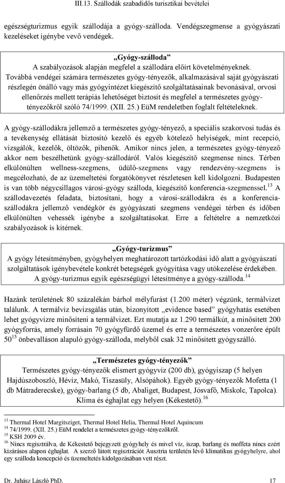 Továbbá vendégei számára természetes gyógy-tényezők, alkalmazásával saját gyógyászati részlegén önálló vagy más gyógyintézet kiegészítő szolgáltatásainak bevonásával, orvosi ellenőrzés mellett