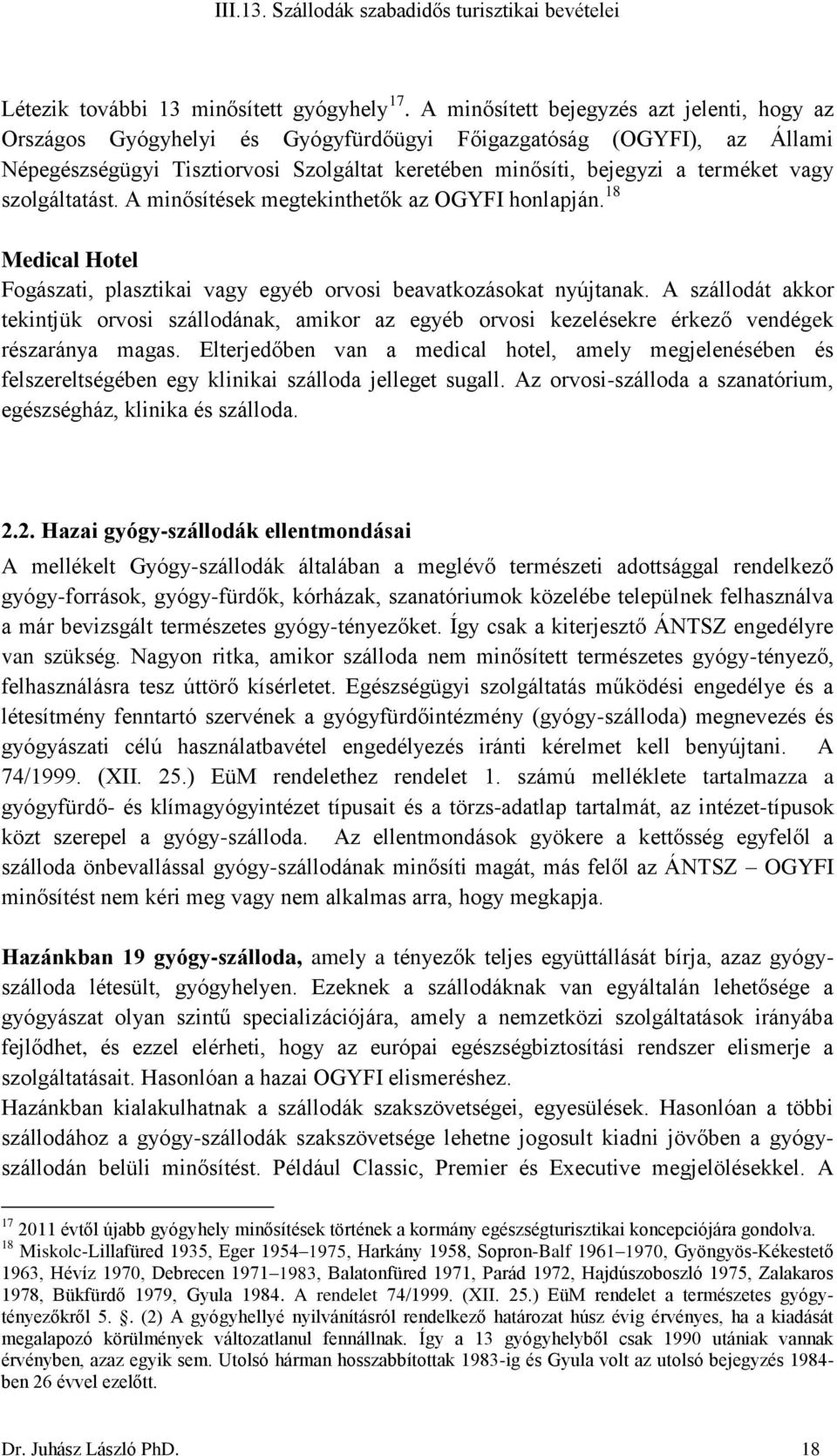 szolgáltatást. A minősítések megtekinthetők az OGYFI honlapján. 18 Medical Hotel Fogászati, plasztikai vagy egyéb orvosi beavatkozásokat nyújtanak.