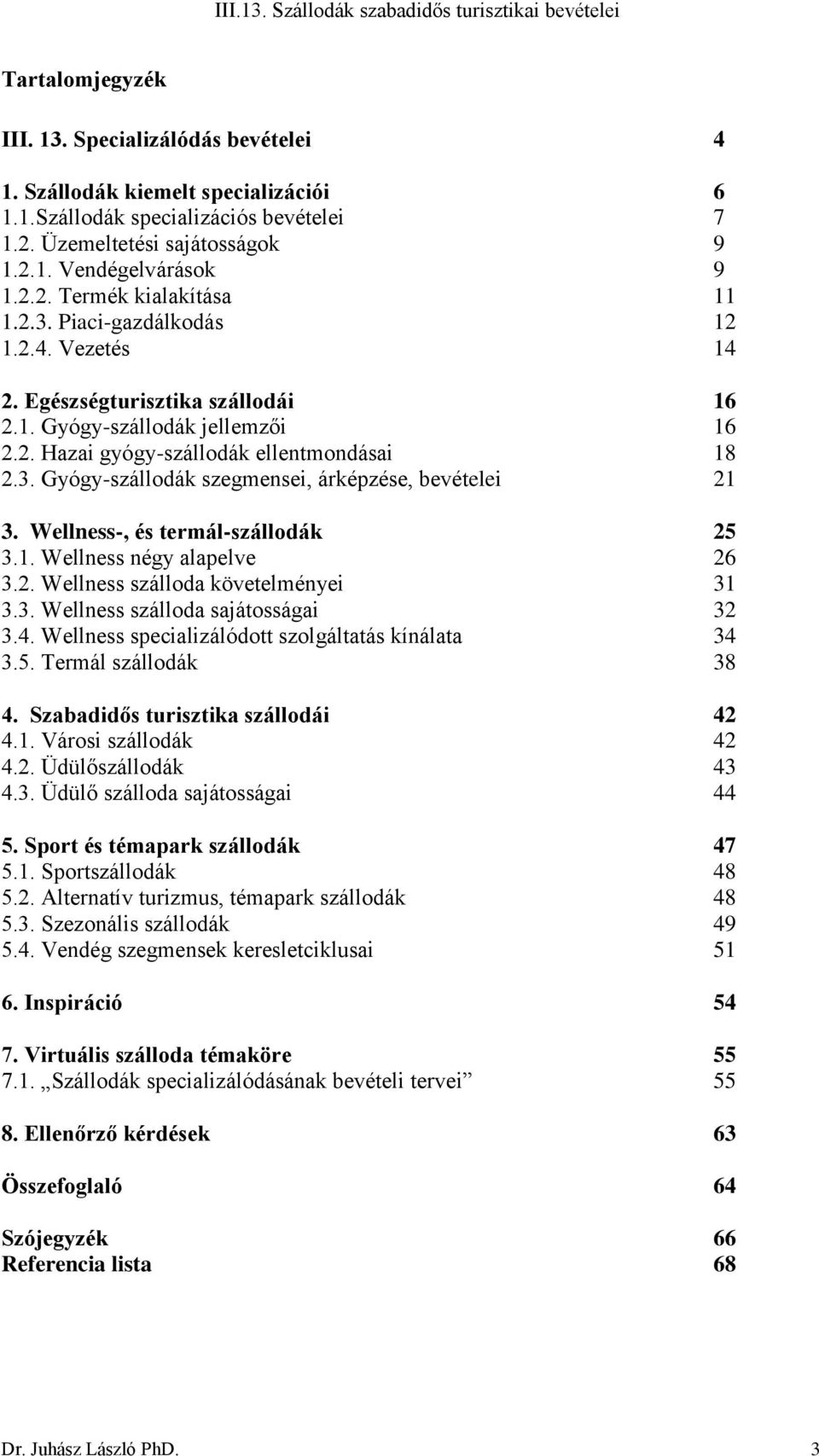 Wellness-, és termál-szállodák 25 3.1. Wellness négy alapelve 26 3.2. Wellness szálloda követelményei 31 3.3. Wellness szálloda sajátosságai 32 3.4.