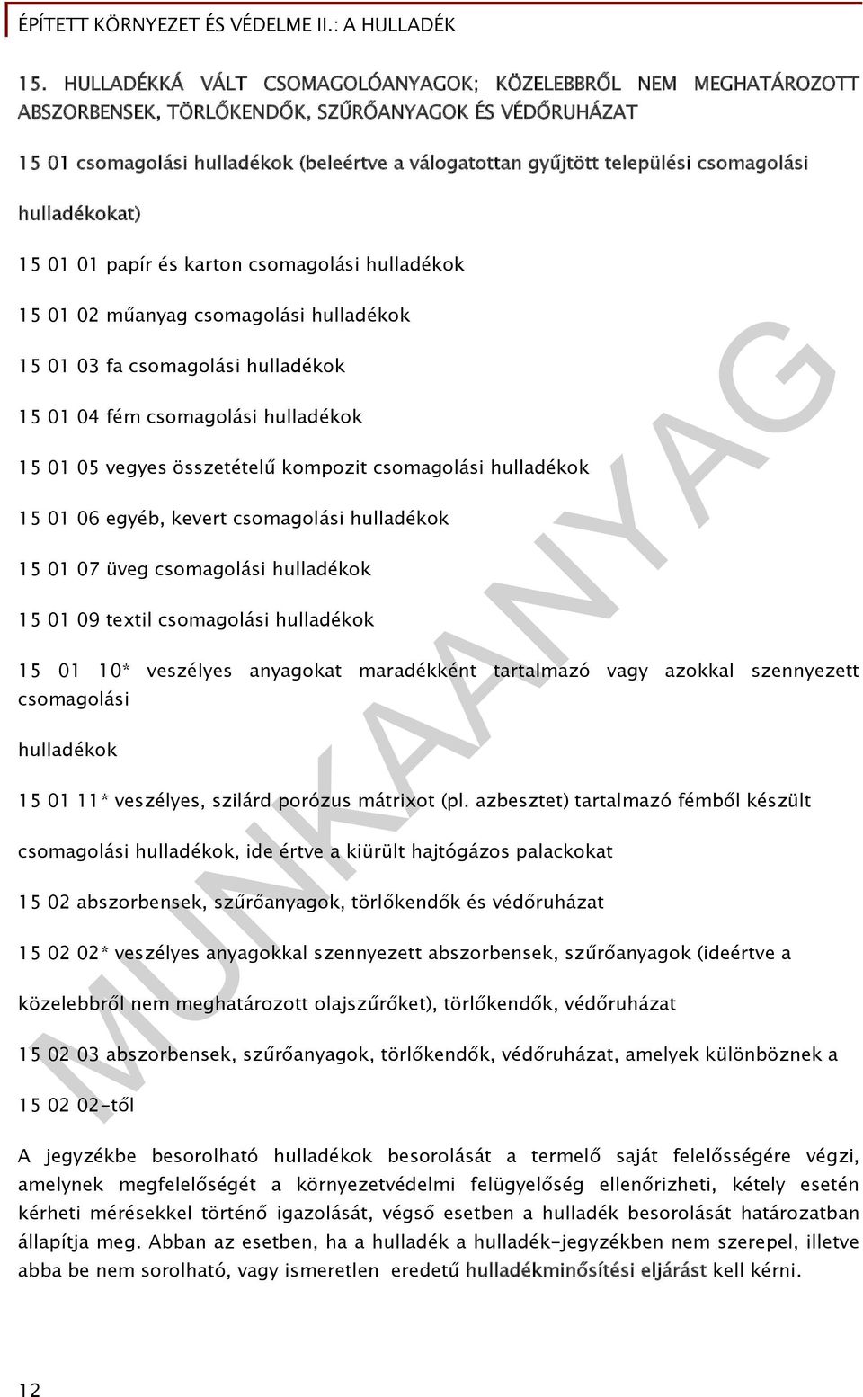 vegyes összetételű kompozit csomagolási hulladékok 15 01 06 egyéb, kevert csomagolási hulladékok 15 01 07 üveg csomagolási hulladékok 15 01 09 textil csomagolási hulladékok 15 01 10* veszélyes