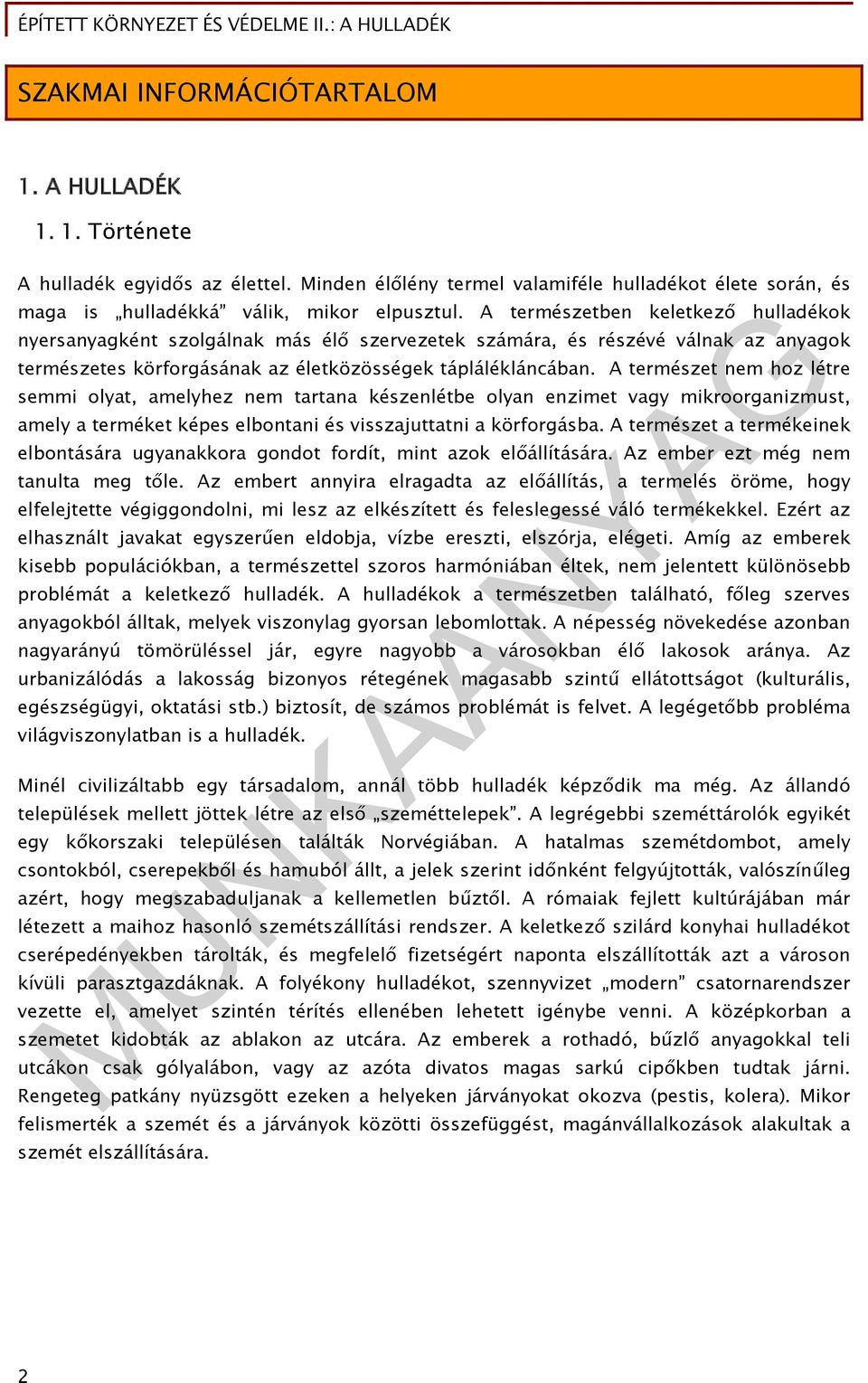 A természet nem hoz létre semmi olyat, amelyhez nem tartana készenlétbe olyan enzimet vagy mikroorganizmust, amely a terméket képes elbontani és visszajuttatni a körforgásba.