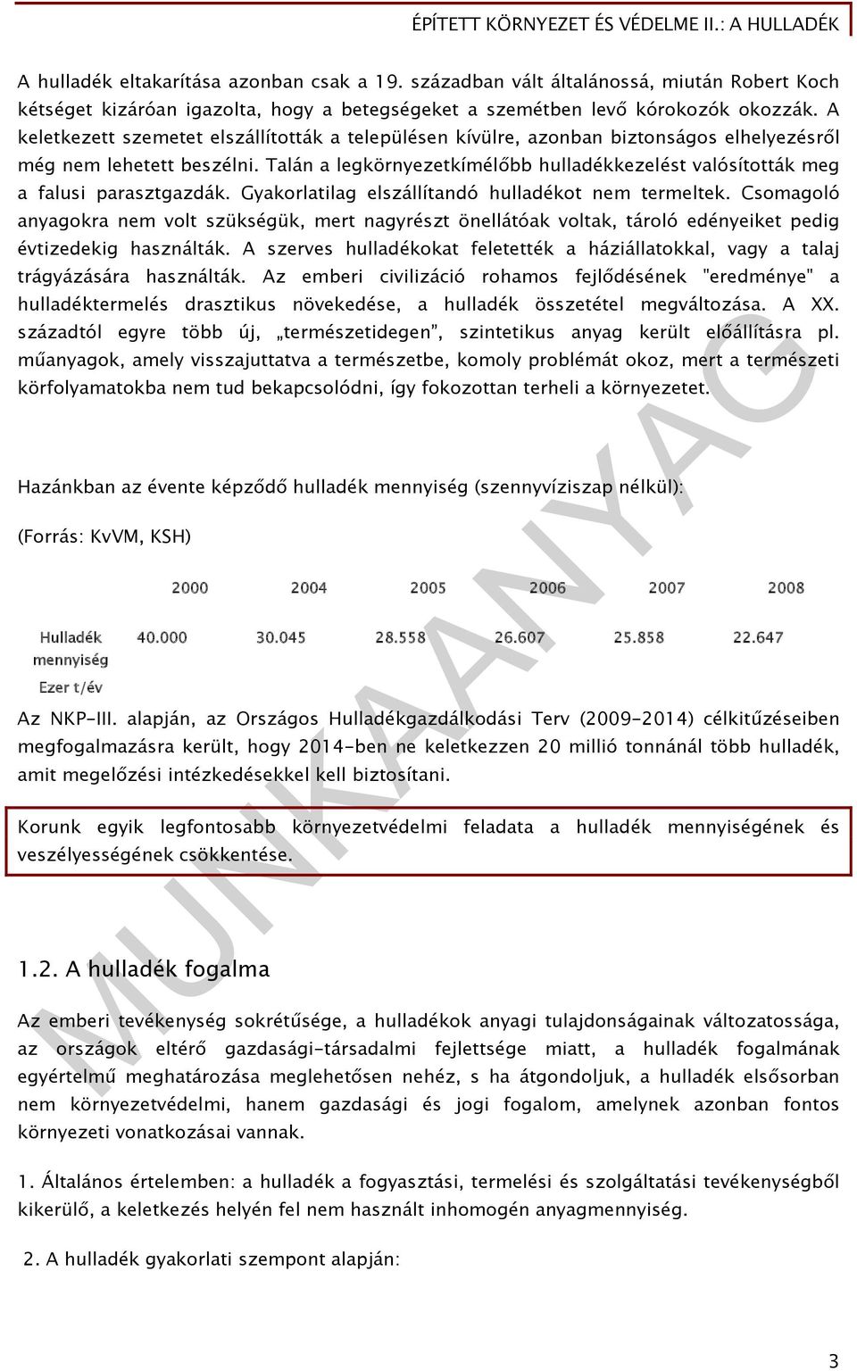 Talán a legkörnyezetkímélőbb hulladékkezelést valósították meg a falusi parasztgazdák. Gyakorlatilag elszállítandó hulladékot nem termeltek.