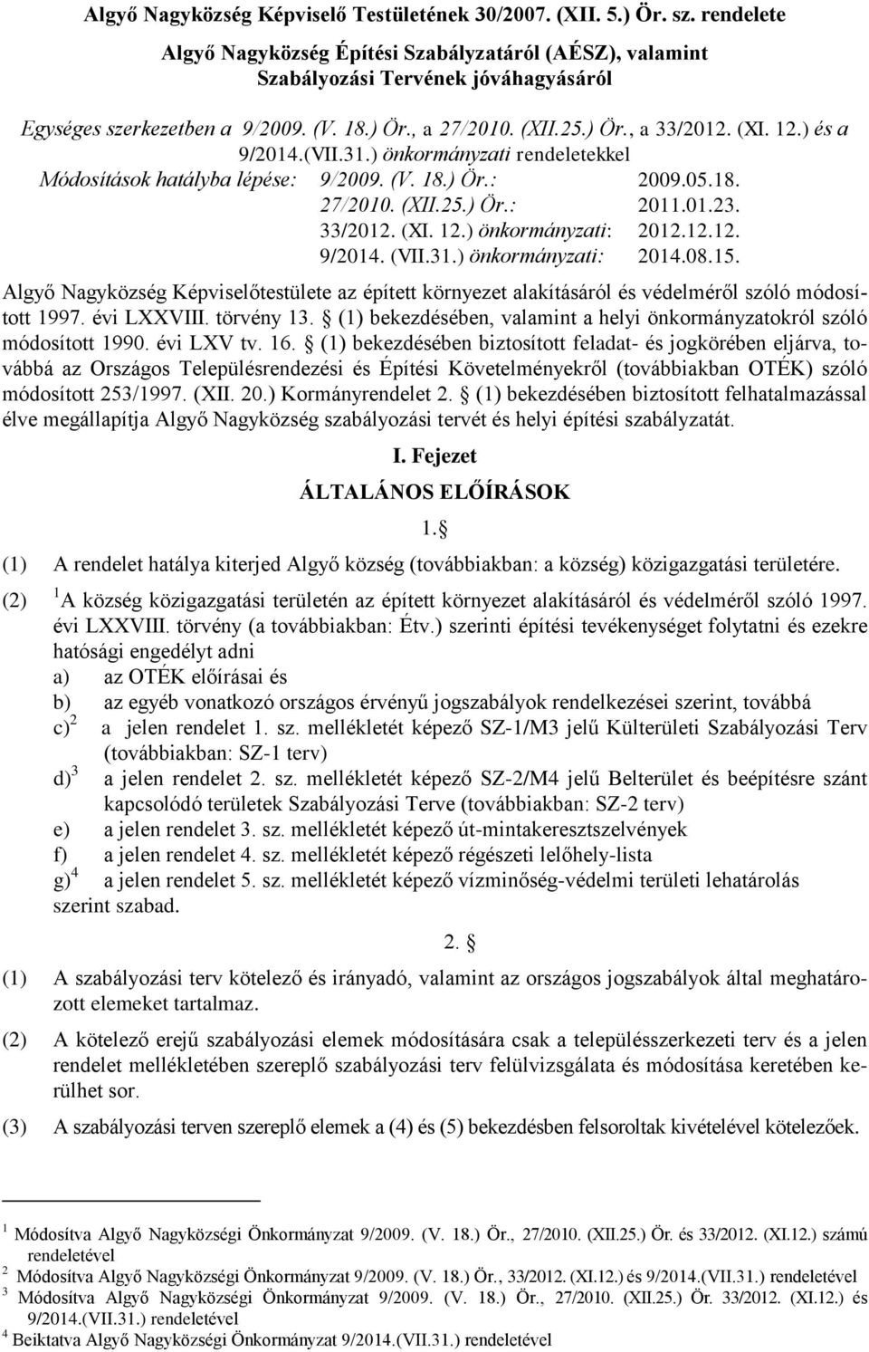 ) és a 9/2014.(VII.31.) önkormányzati rendeletekkel Módosítások hatályba lépése: 9/2009. (V. 18.) Ör.: 2009.05.18. 27/2010. (XII.25.) Ör.: 2011.01.23. 33/2012. (XI. 12.) önkormányzati: 2012.12.12. 9/2014. (VII.