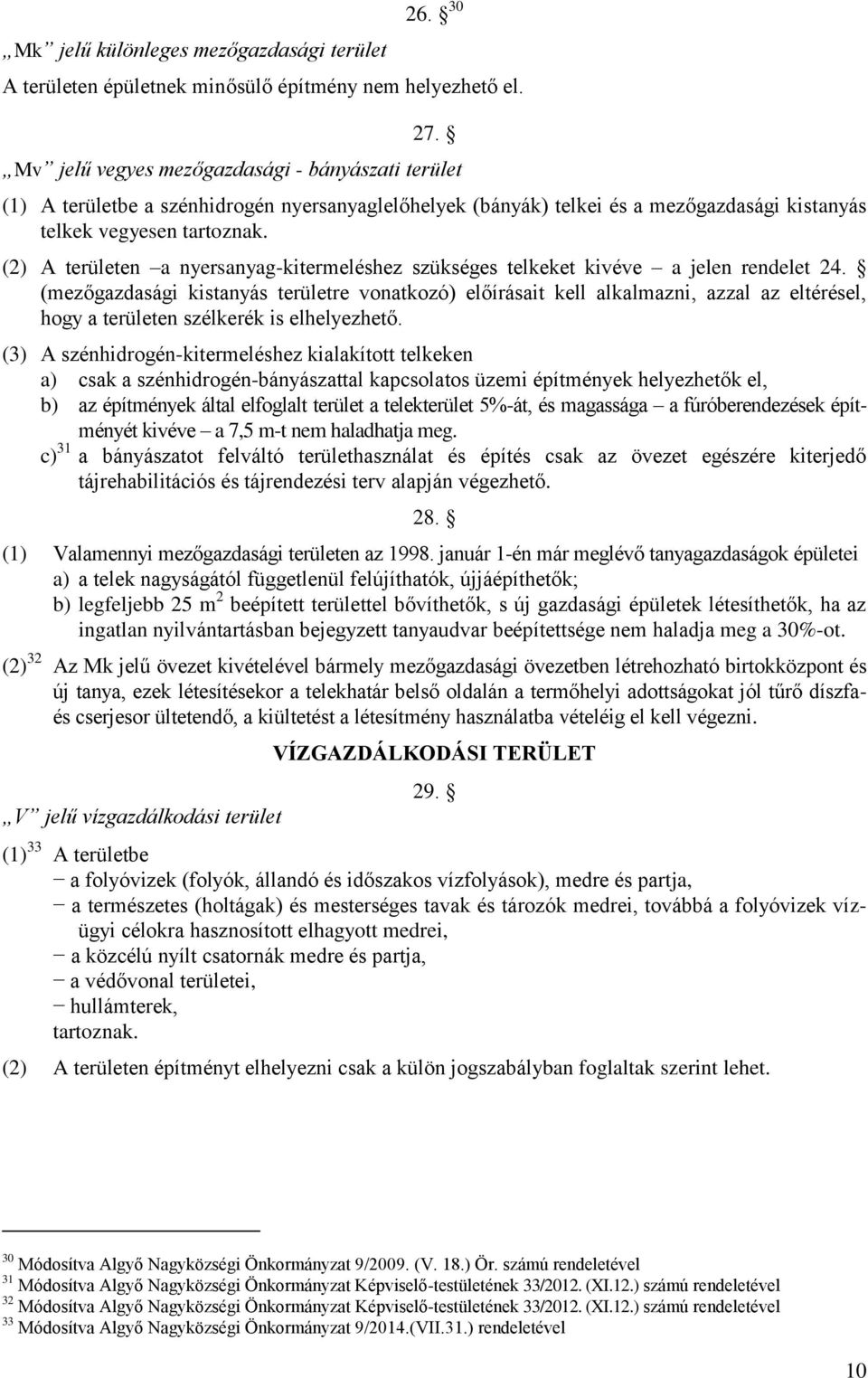 (2) A területen a nyersanyag-kitermeléshez szükséges telkeket kivéve a jelen rendelet 24.