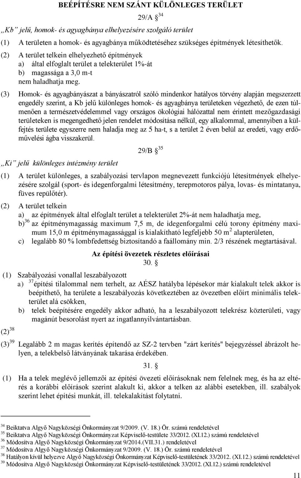 (3) Homok- és agyagbányászat a bányászatról szóló mindenkor hatályos törvény alapján megszerzett engedély szerint, a Kb jelű különleges homok- és agyagbánya területeken végezhető, de ezen túlmenően a