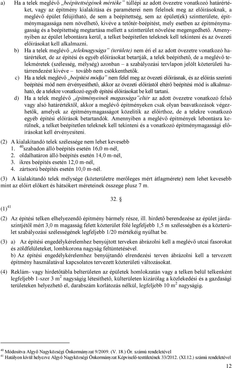 a szintterület növelése megengedhető. Amenynyiben az épület lebontásra kerül, a telket beépítetlen teleknek kell tekinteni és az övezeti előírásokat kell alkalmazni.