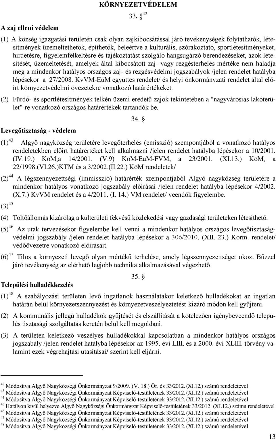 hirdetésre, figyelemfelkeltésre és tájékoztatást szolgáló hangsugárzó berendezéseket, azok létesítését, üzemeltetését, amelyek által kibocsátott zaj- vagy rezgésterhelés mértéke nem haladja meg a