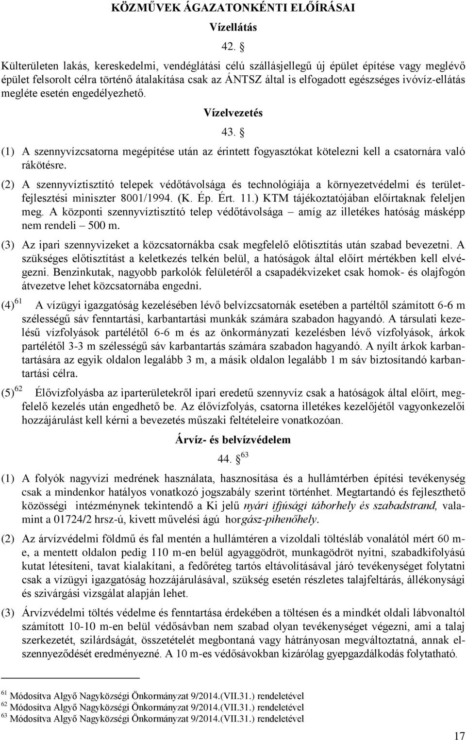 ivóvíz-ellátás megléte esetén engedélyezhető. Vízelvezetés 43. (1) A szennyvízcsatorna megépítése után az érintett fogyasztókat kötelezni kell a csatornára való rákötésre.