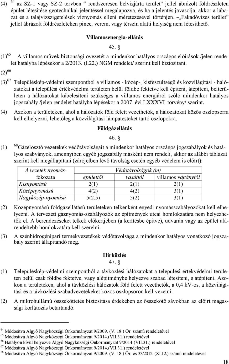 Villamosenergia-ellátás 45. (1) 65 A villamos művek biztonsági övezetét a mindenkor hatályos országos előírások /jelen rendelet hatályba lépésekor a 2/2013. (I.22.