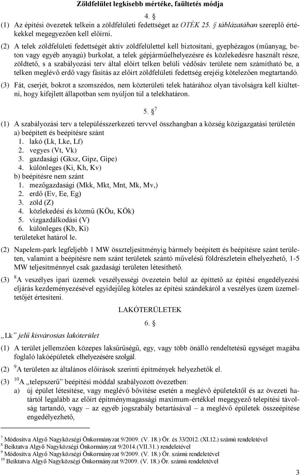 zöldtető, s a szabályozási terv által előírt telken belüli védősáv területe nem számítható be, a telken meglévő erdő vagy fásítás az előírt zöldfelületi fedettség erejéig kötelezően megtartandó.