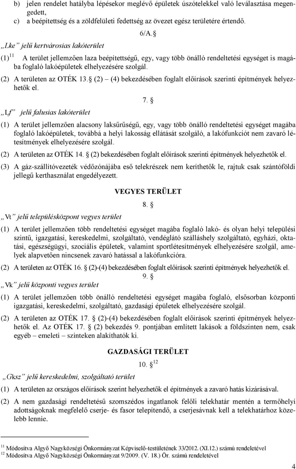 (2) A területen az OTÉK 13. (2) (4) bekezdésében foglalt előírások szerinti építmények helyezhetők el. Lf jelű falusias lakóterület 7.