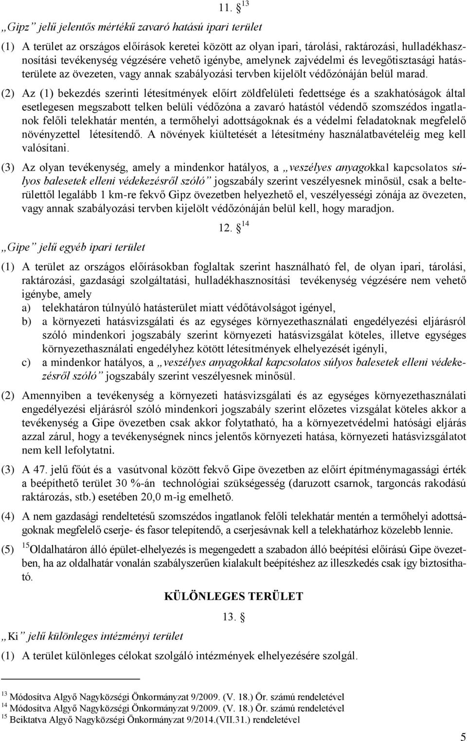 (2) Az (1) bekezdés szerinti létesítmények előírt zöldfelületi fedettsége és a szakhatóságok által esetlegesen megszabott telken belüli védőzóna a zavaró hatástól védendő szomszédos ingatlanok felőli