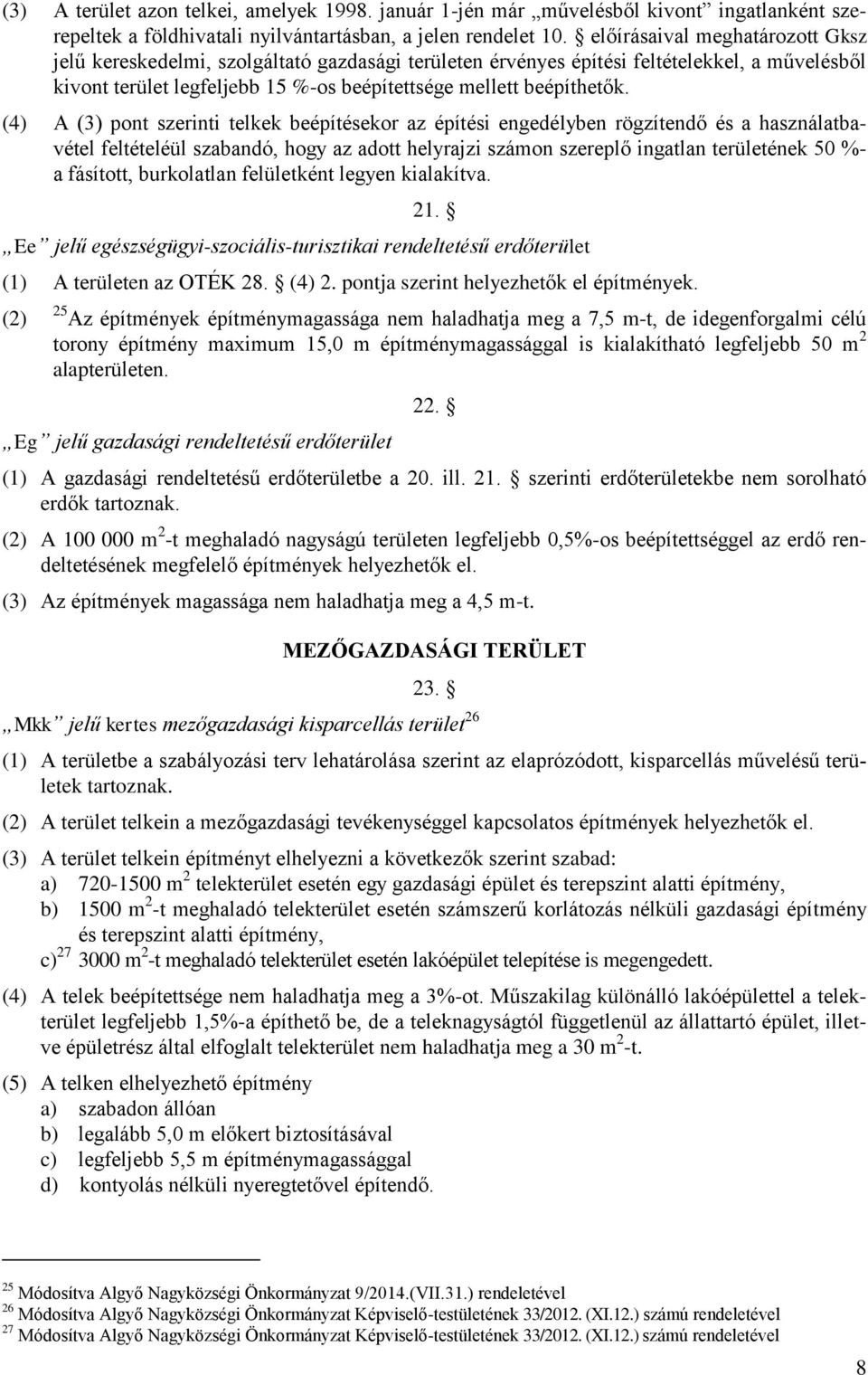 (4) A (3) pont szerinti telkek beépítésekor az építési engedélyben rögzítendő és a használatbavétel feltételéül szabandó, hogy az adott helyrajzi számon szereplő ingatlan területének 50 %- a