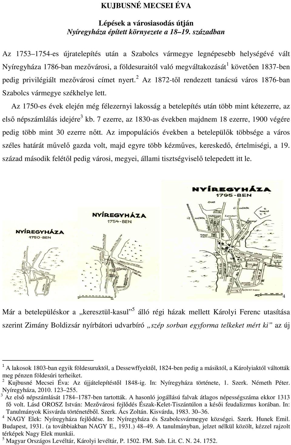 privilégiált mezővárosi címet nyert. 2 Az 1872-től rendezett tanácsú város 1876-ban Szabolcs vármegye székhelye lett.