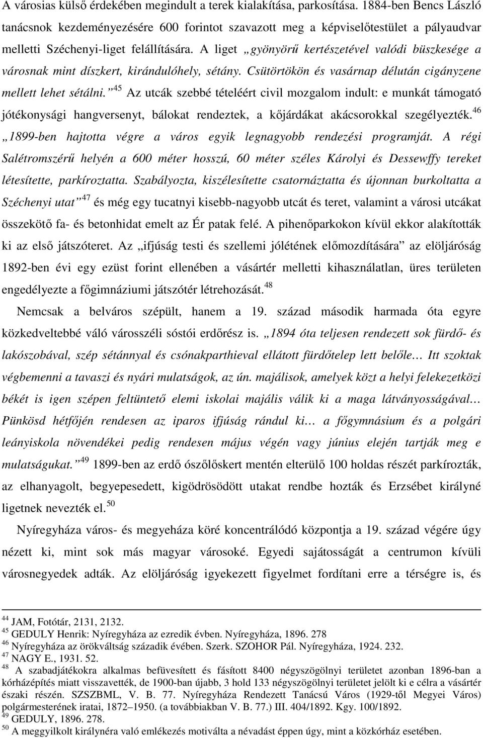 A liget gyönyörű kertészetével valódi büszkesége a városnak mint díszkert, kirándulóhely, sétány. Csütörtökön és vasárnap délután cigányzene mellett lehet sétálni.