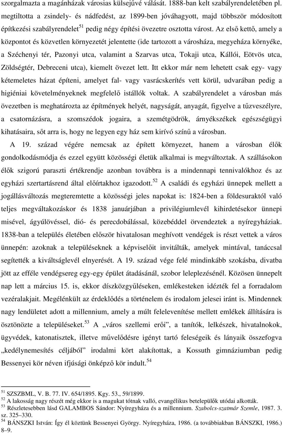 Az első kettő, amely a központot és közvetlen környezetét jelentette (ide tartozott a városháza, megyeháza környéke, a Széchenyi tér, Pazonyi utca, valamint a Szarvas utca, Tokaji utca, Kállói,