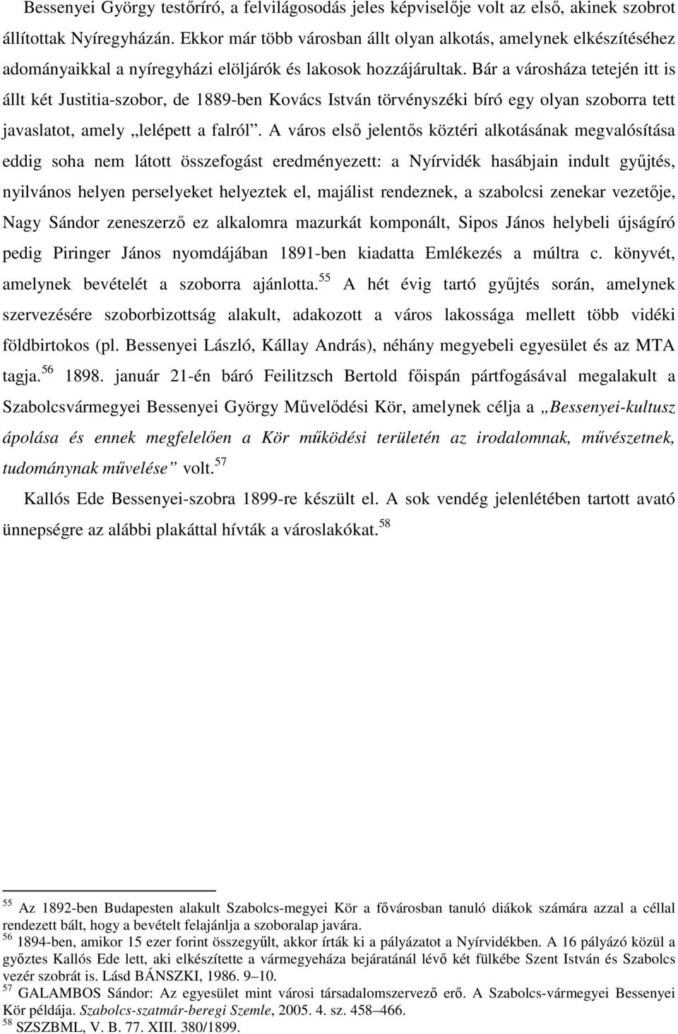 Bár a városháza tetején itt is állt két Justitia-szobor, de 1889-ben Kovács István törvényszéki bíró egy olyan szoborra tett javaslatot, amely lelépett a falról.