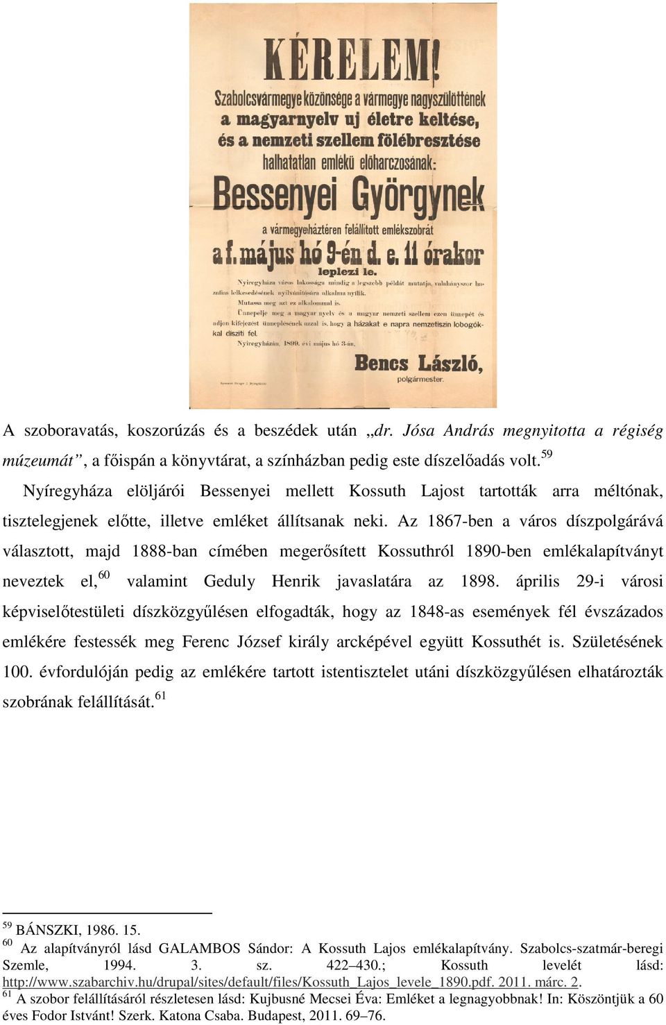 Az 1867-ben a város díszpolgárává választott, majd 1888-ban címében megerősített Kossuthról 1890-ben emlékalapítványt neveztek el, 60 valamint Geduly Henrik javaslatára az 1898.