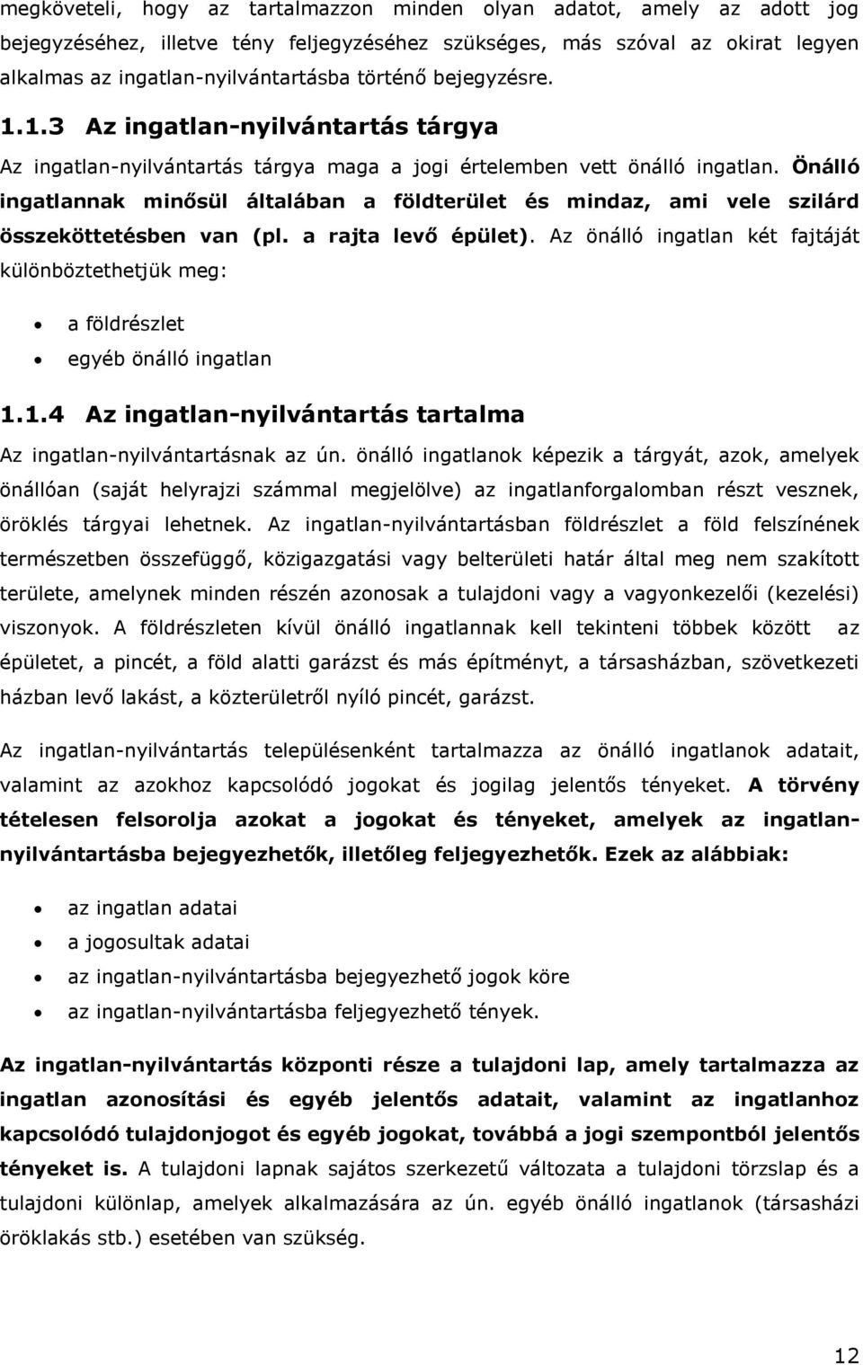 Önálló ingatlannak minősül általában a földterület és mindaz, ami vele szilárd összeköttetésben van (pl. a rajta levő épület).