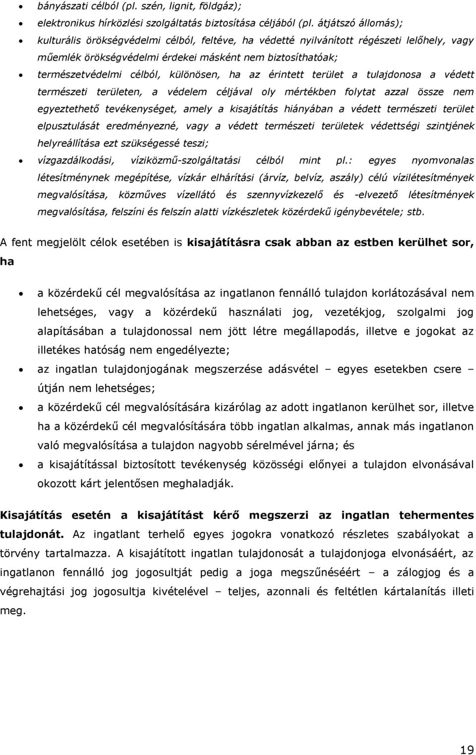 különösen, ha az érintett terület a tulajdonosa a védett természeti területen, a védelem céljával oly mértékben folytat azzal össze nem egyeztethető tevékenységet, amely a kisajátítás hiányában a