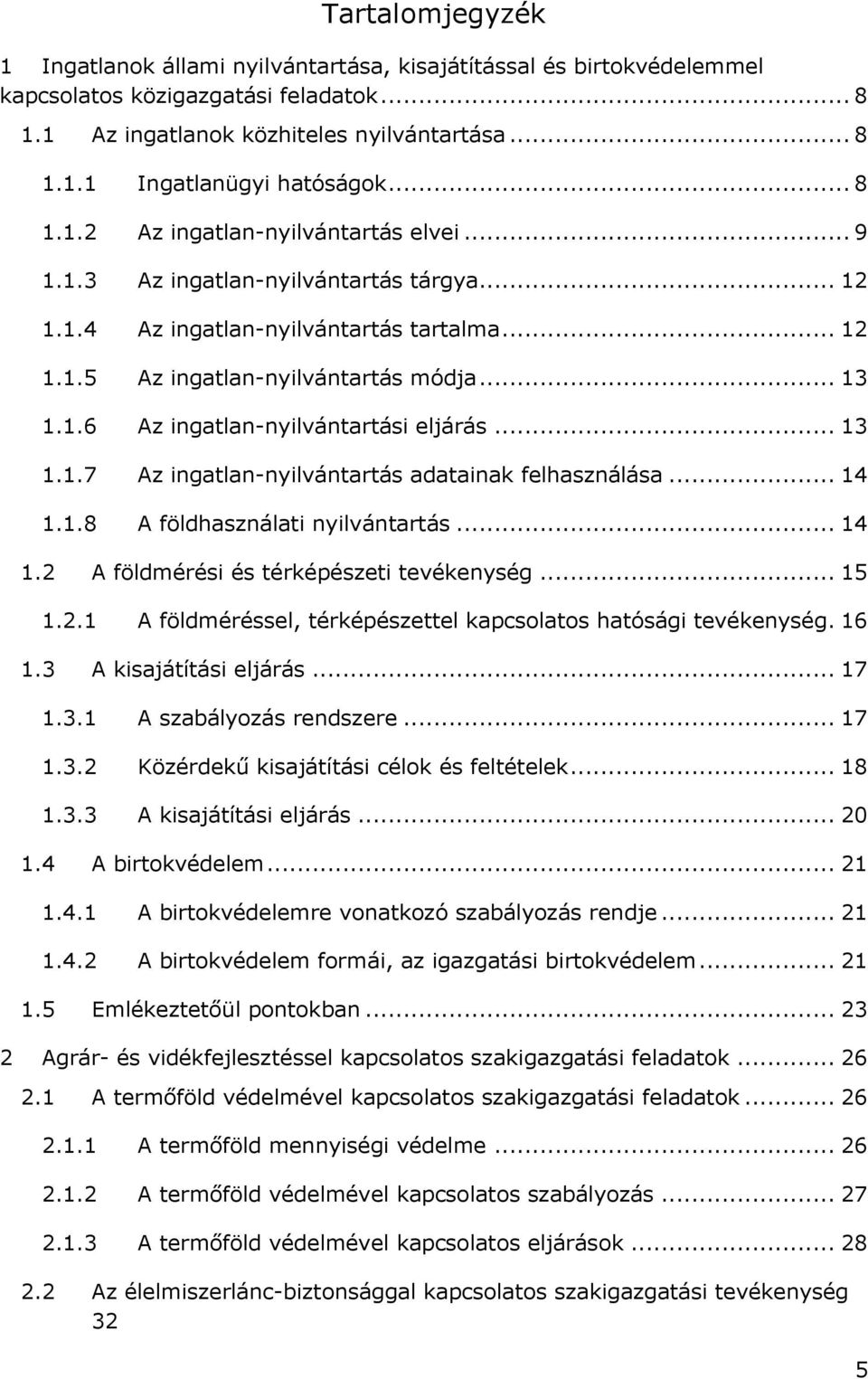 .. 13 1.1.7 Az ingatlan-nyilvántartás adatainak felhasználása... 14 1.1.8 A földhasználati nyilvántartás... 14 1.2 A földmérési és térképészeti tevékenység... 15 1.2.1 A földméréssel, térképészettel kapcsolatos hatósági tevékenység.