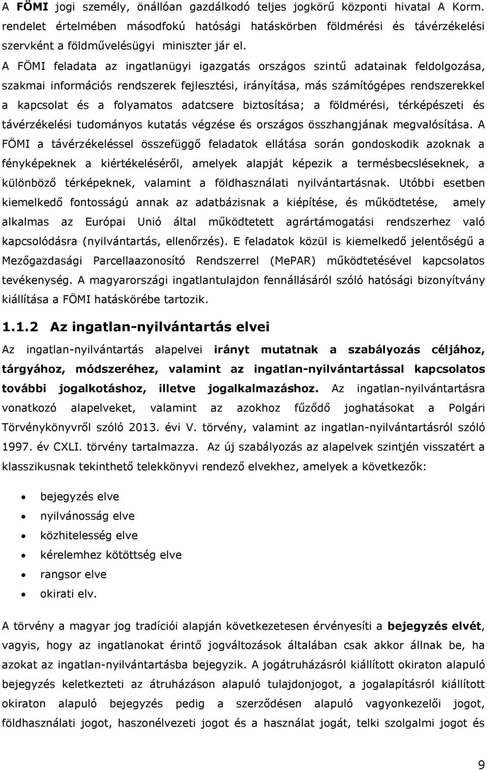 A FÖMI feladata az ingatlanügyi igazgatás országos szintű adatainak feldolgozása, szakmai információs rendszerek fejlesztési, irányítása, más számítógépes rendszerekkel a kapcsolat és a folyamatos