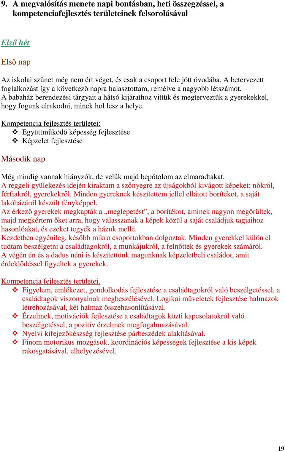 A babaház berendezési tárgyait a hátsó kijárathoz vittük és megterveztük a gyerekekkel, hogy fogunk elrakodni, minek hol lesz a helye.