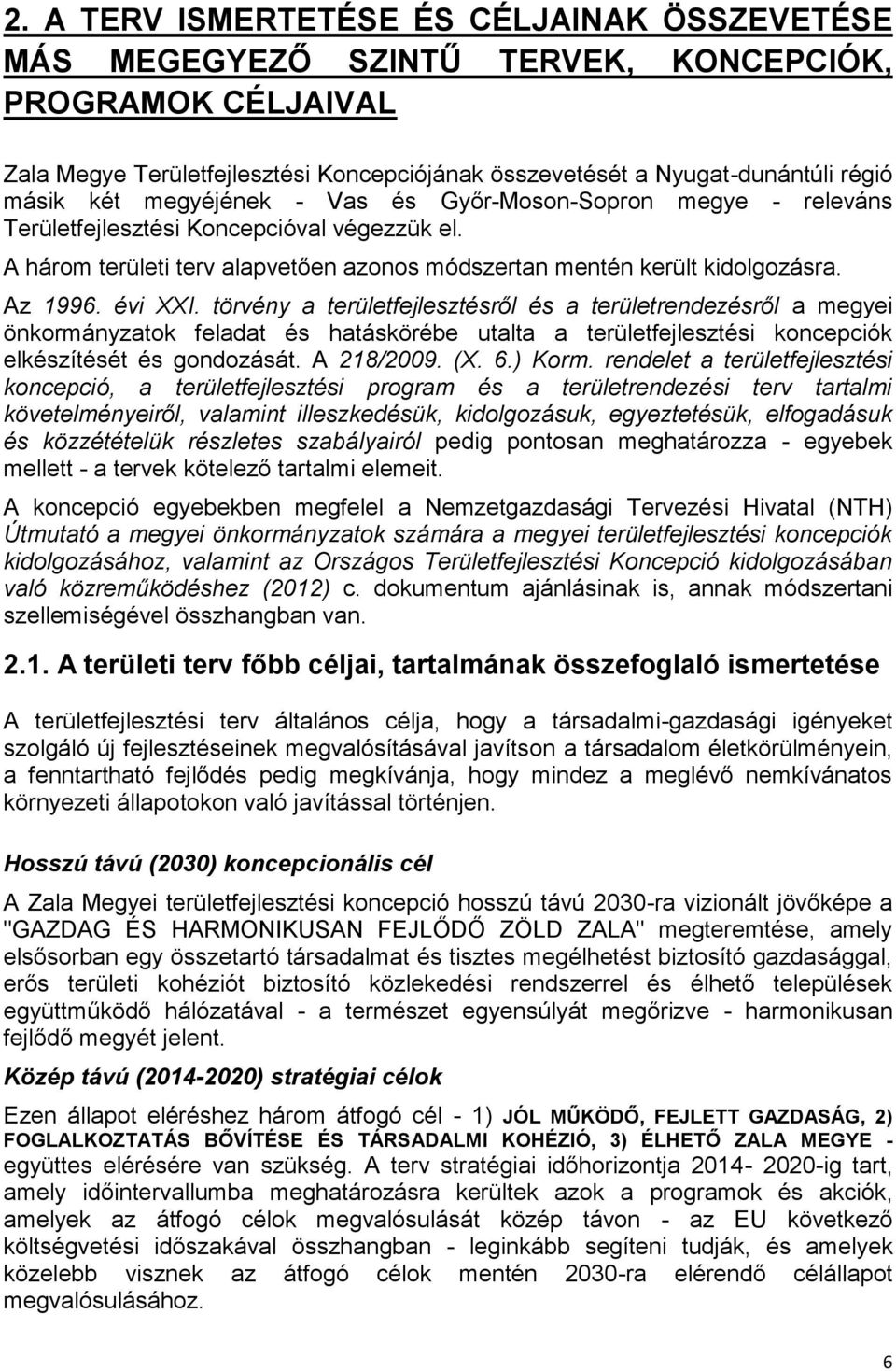 törvény a területfejlesztésről és a területrendezésről a megyei önkormányzatok feladat és hatáskörébe utalta a területfejlesztési koncepciók elkészítését és gondozását. A 218/2009. (X. 6.) Korm.