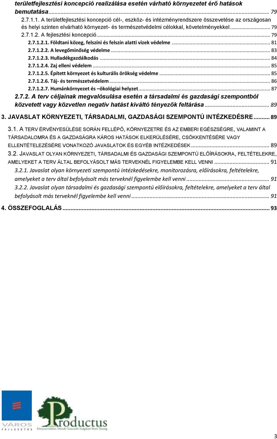 7.1.2. A fejlesztési koncepció... 79 2.7.1.2.1. Földtani közeg, felszíni és felszín alatti vizek védelme... 81 2.7.1.2.2. A levegőminőség védelme... 83 2.7.1.2.3. Hulladékgazdálkodás... 84 