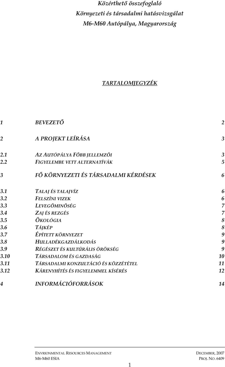 3 LEVEGİMINİSÉG 7 3.4 ZAJ ÉS REZGÉS 7 3.5 ÖKOLÓGIA 8 3.6 TÁJKÉP 8 3.7 ÉPÍTETT KÖRNYEZET 9 3.8 HULLADÉKGAZDÁLKODÁS 9 3.9 RÉGÉSZET ÉS KULTÚRÁLIS ÖRÖKSÉG 9 3.