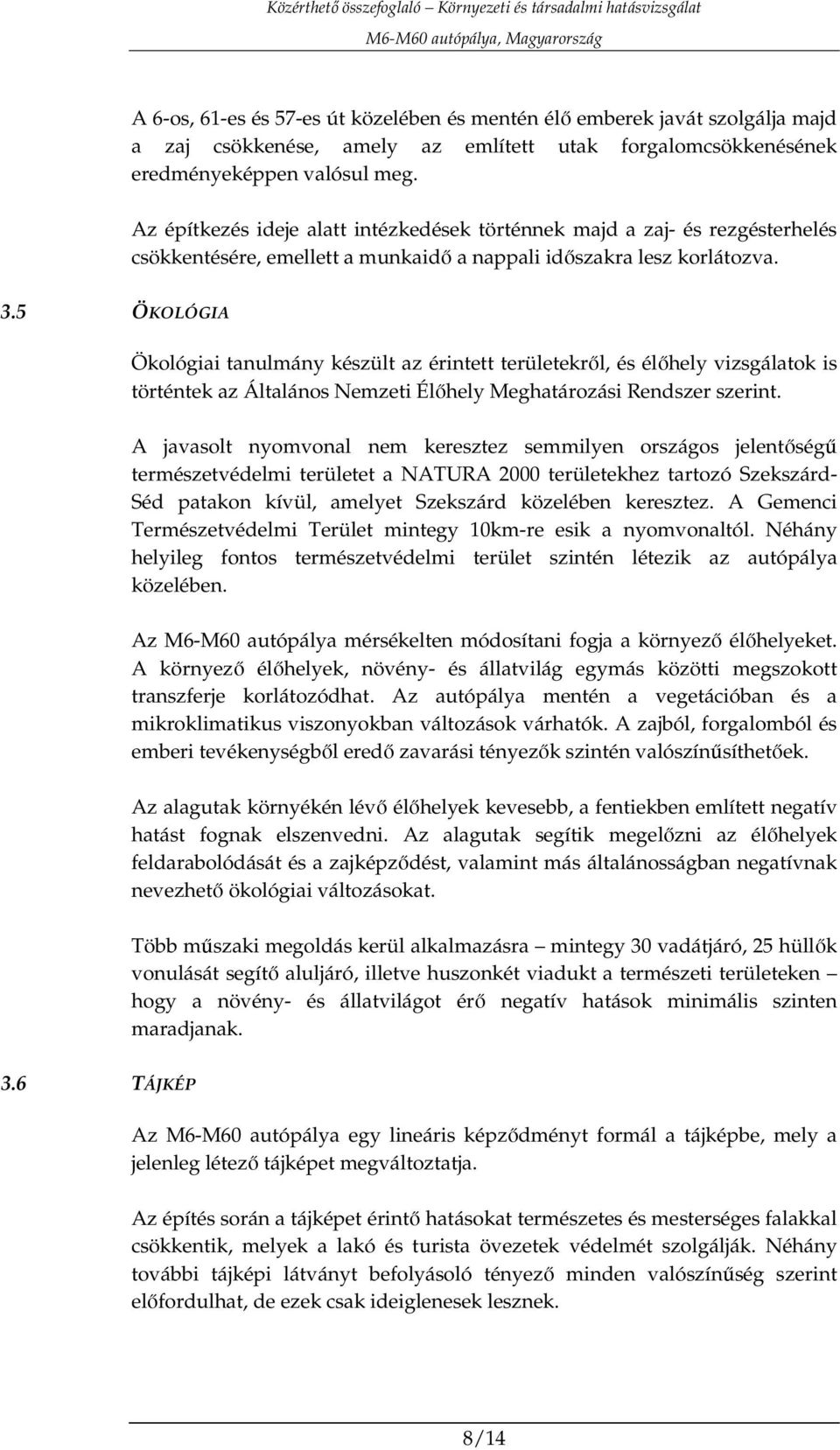 5 ÖKOLÓGIA Ökológiai tanulmány készült az érintett területekrıl, és élıhely vizsgálatok is történtek az Általános Nemzeti Élıhely Meghatározási Rendszer szerint.