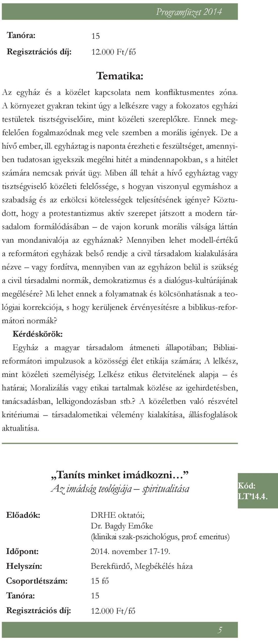 De a hívő ember, ill. egyháztag is naponta érezheti e feszültséget, amennyiben tudatosan igyekszik megélni hitét a mindennapokban, s a hitélet számára nemcsak privát ügy.