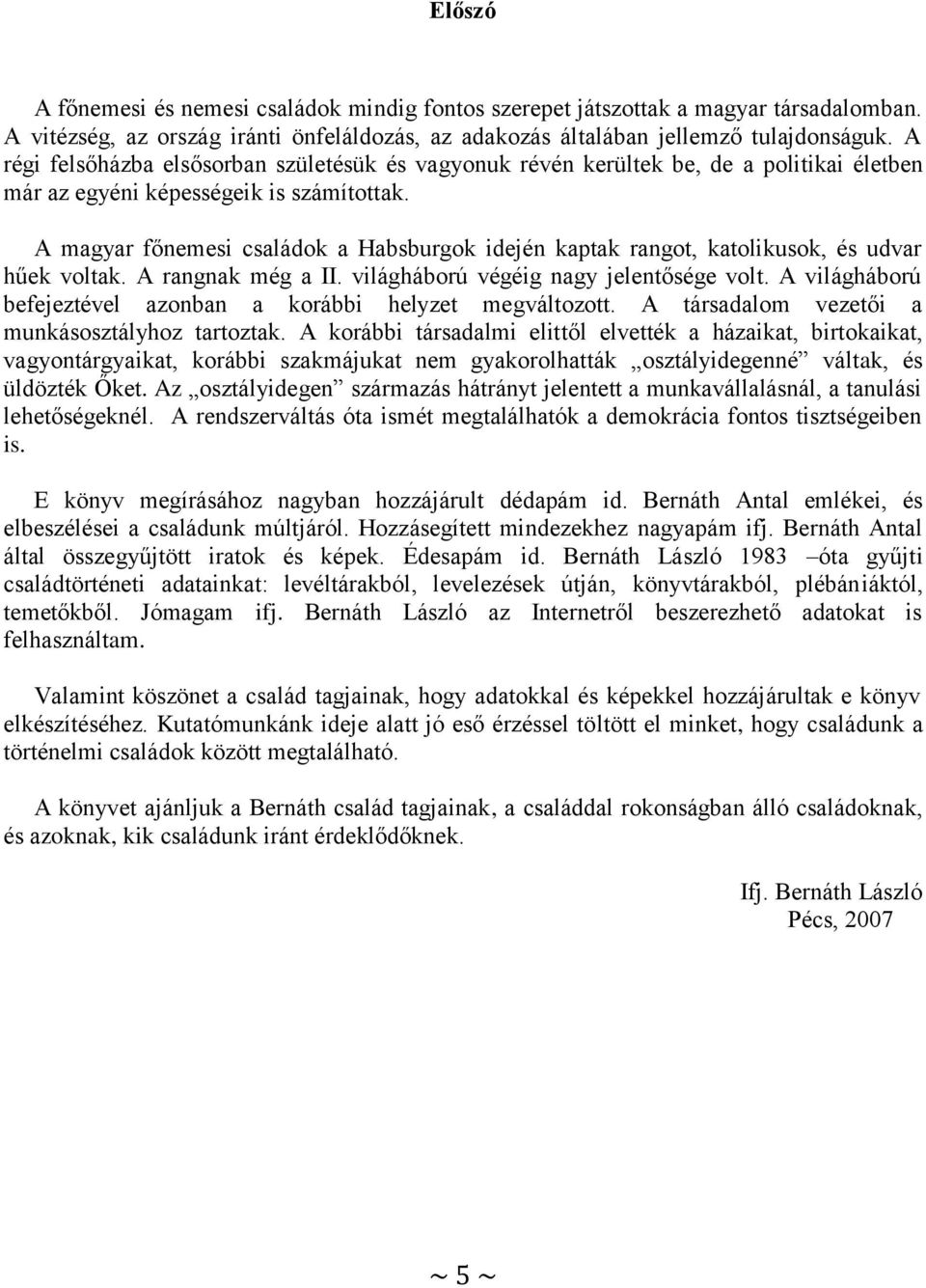 A magyar főnemesi családok a Habsburgok idején kaptak rangot, katolikusok, és udvar hűek voltak. A rangnak még a II. világháború végéig nagy jelentősége volt.