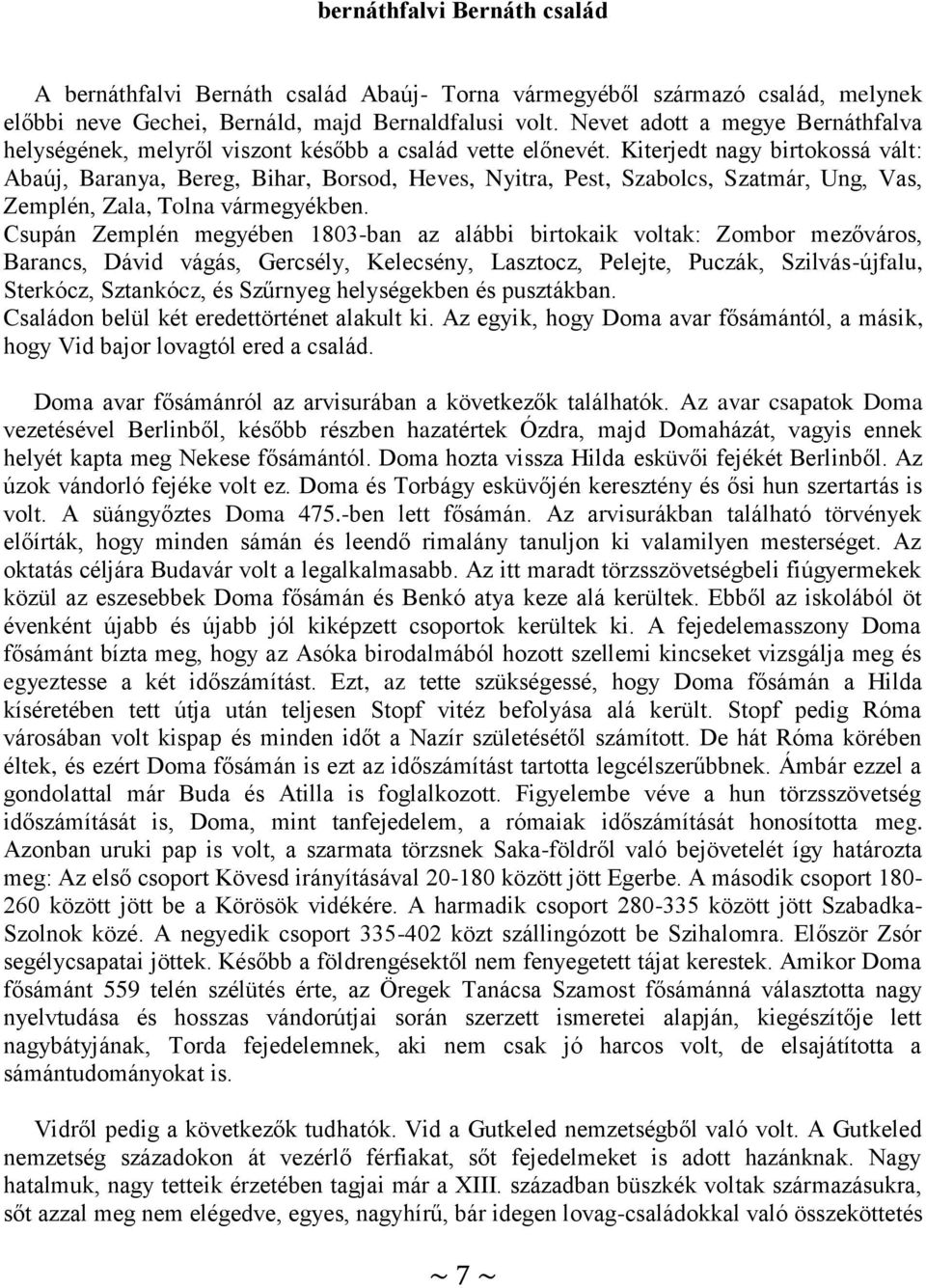 Kiterjedt nagy birtokossá vált: Abaúj, Baranya, Bereg, Bihar, Borsod, Heves, Nyitra, Pest, Szabolcs, Szatmár, Ung, Vas, Zemplén, Zala, Tolna vármegyékben.