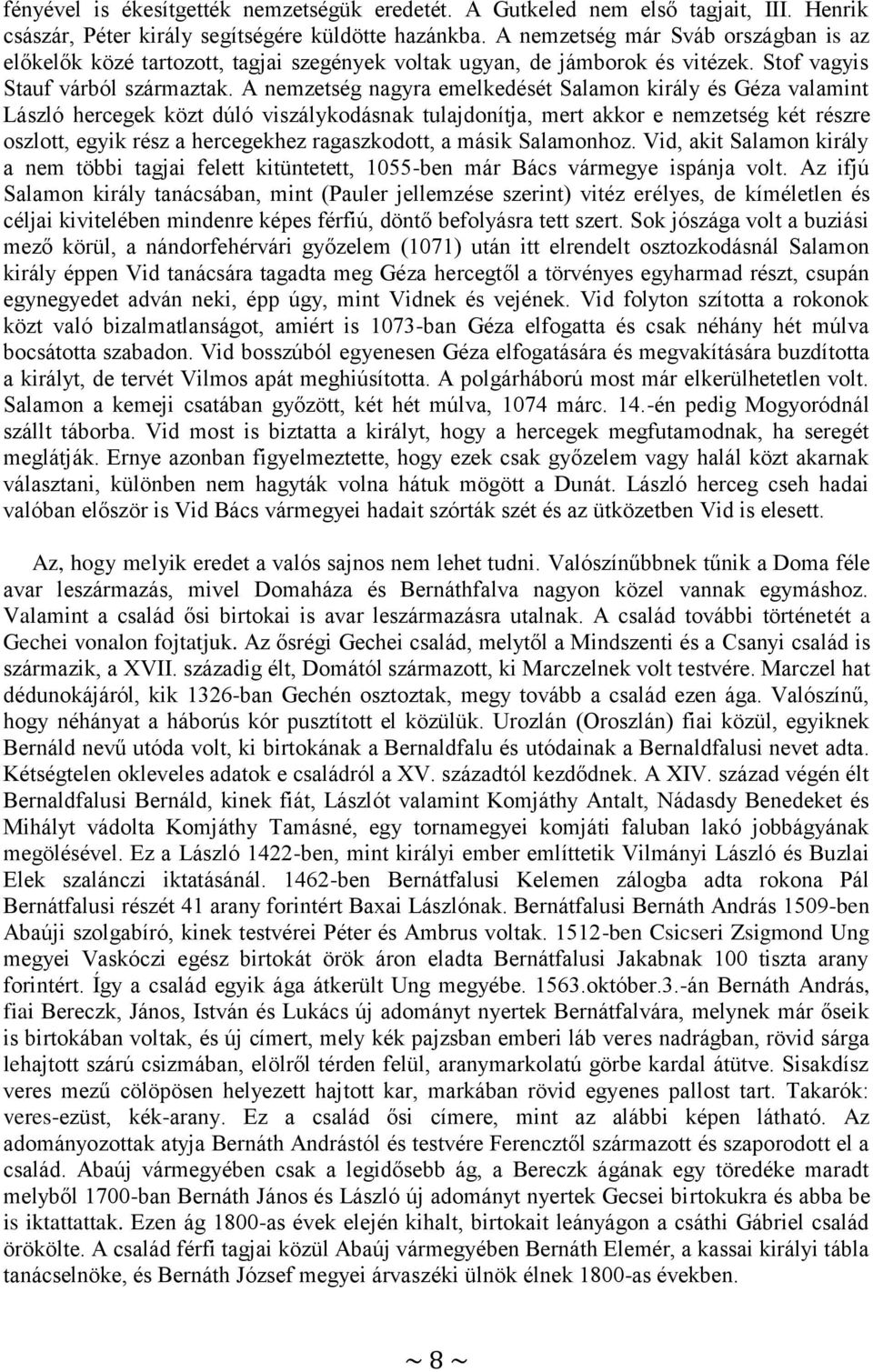 A nemzetség nagyra emelkedését Salamon király és Géza valamint László hercegek közt dúló viszálykodásnak tulajdonítja, mert akkor e nemzetség két részre oszlott, egyik rész a hercegekhez