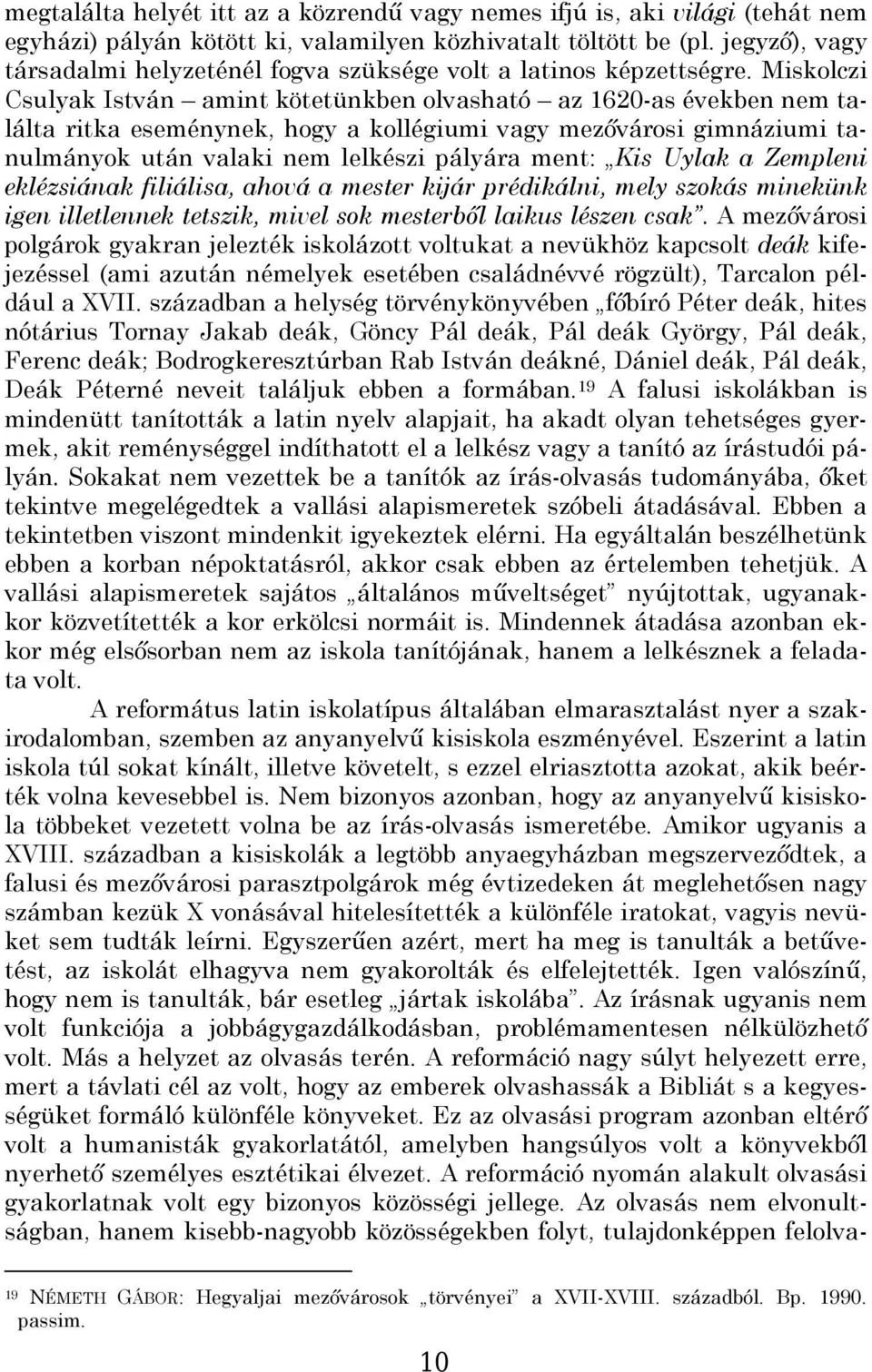Miskolczi Csulyak István amint kötetünkben olvasható az 1620-as években nem találta ritka eseménynek, hogy a kollégiumi vagy mezővárosi gimnáziumi tanulmányok után valaki nem lelkészi pályára ment: