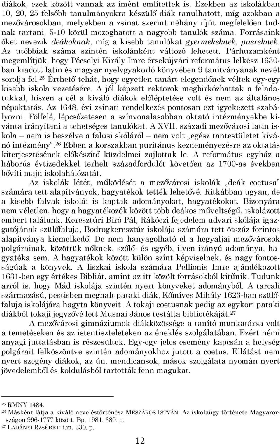 mozoghatott a nagyobb tanulók száma. Forrásaink őket nevezik deákoknak, míg a kisebb tanulókat gyermekeknek, puereknek. Az utóbbiak száma szintén iskolánként változó lehetett.