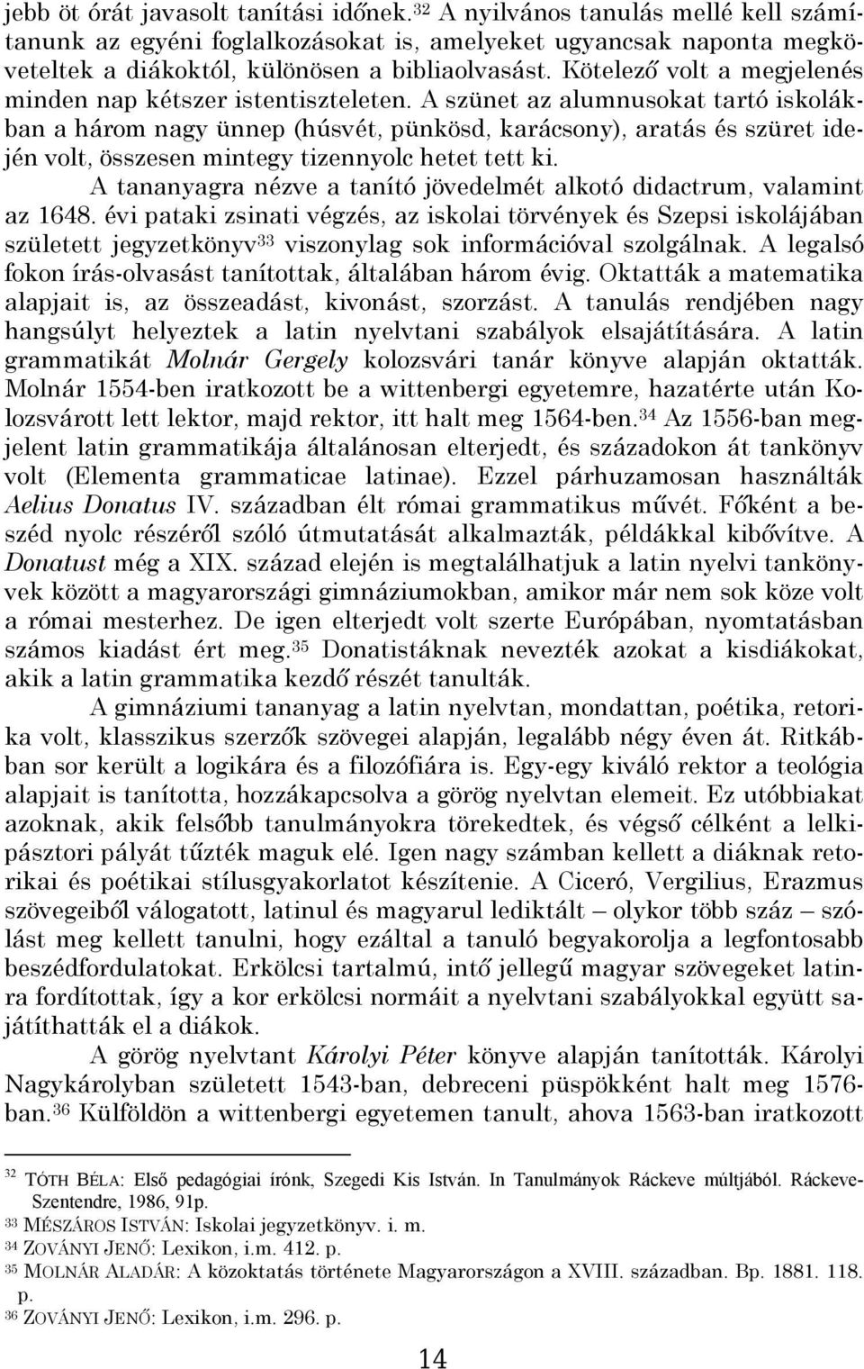 A szünet az alumnusokat tartó iskolákban a három nagy ünnep (húsvét, pünkösd, karácsony), aratás és szüret idején volt, összesen mintegy tizennyolc hetet tett ki.