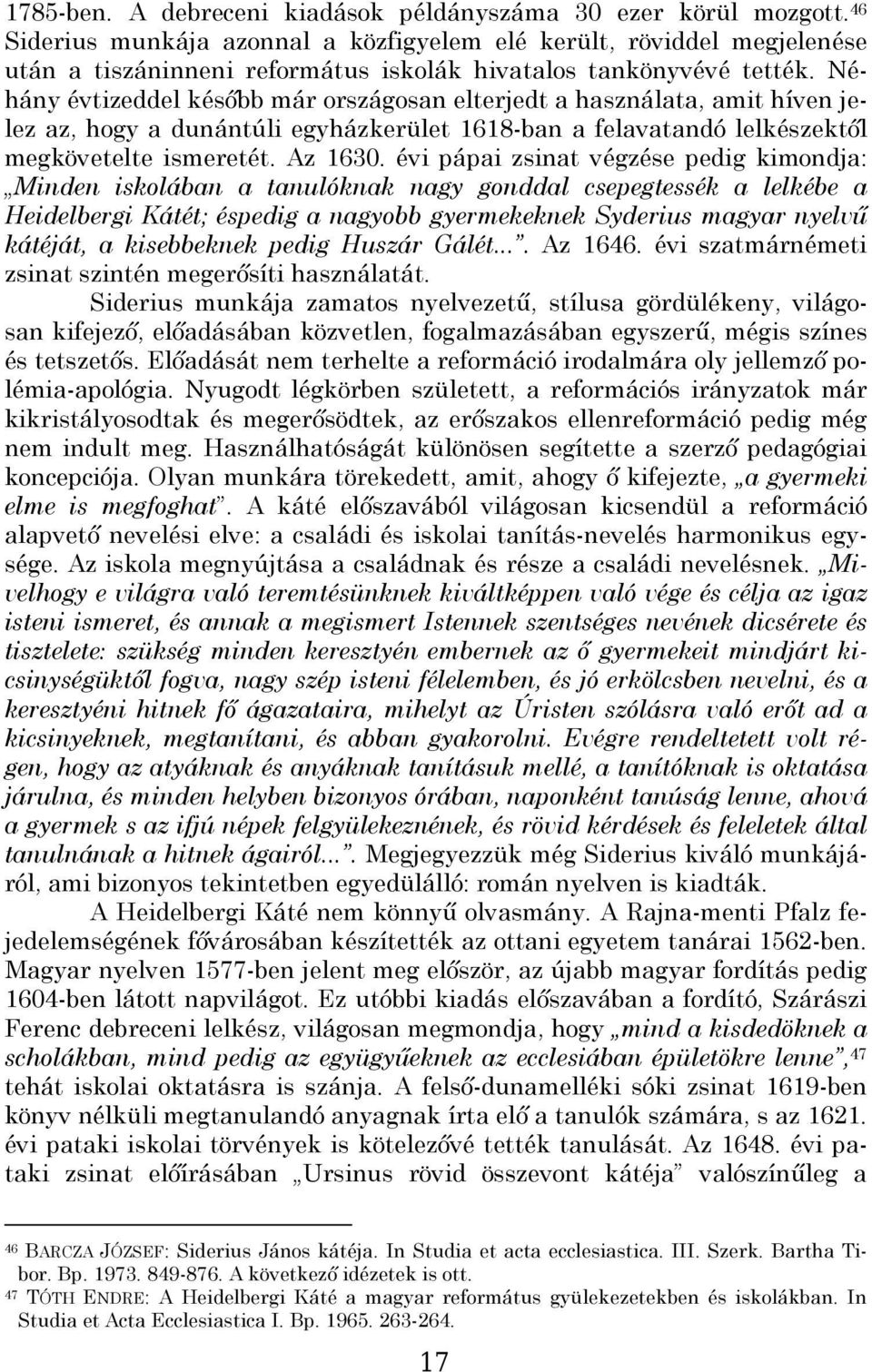 Néhány évtizeddel később már országosan elterjedt a használata, amit híven jelez az, hogy a dunántúli egyházkerület 1618-ban a felavatandó lelkészektől megkövetelte ismeretét. Az 1630.