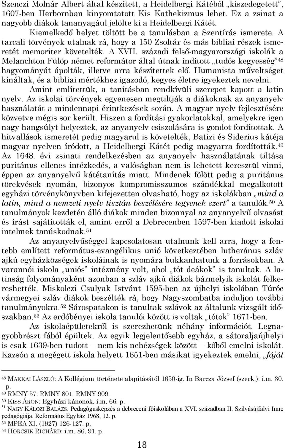 A tarcali törvények utalnak rá, hogy a 150 Zsoltár és más bibliai részek ismeretét memoriter követelték. A XVII.