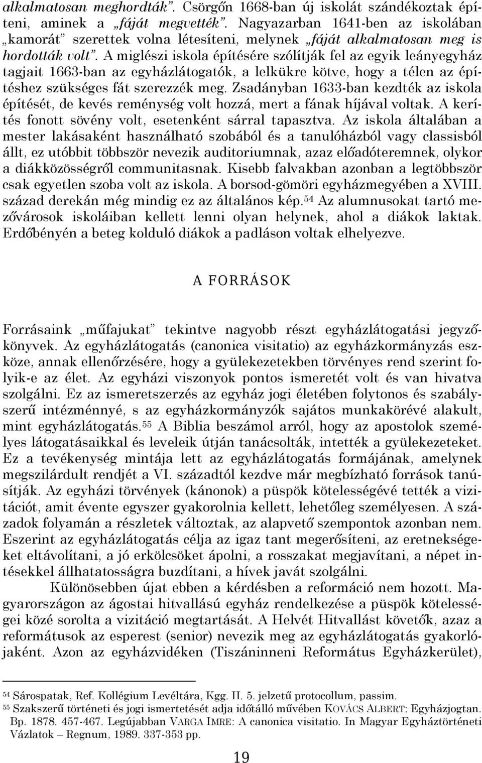 A miglészi iskola építésére szólítják fel az egyik leányegyház tagjait 1663-ban az egyházlátogatók, a lelkükre kötve, hogy a télen az építéshez szükséges fát szerezzék meg.