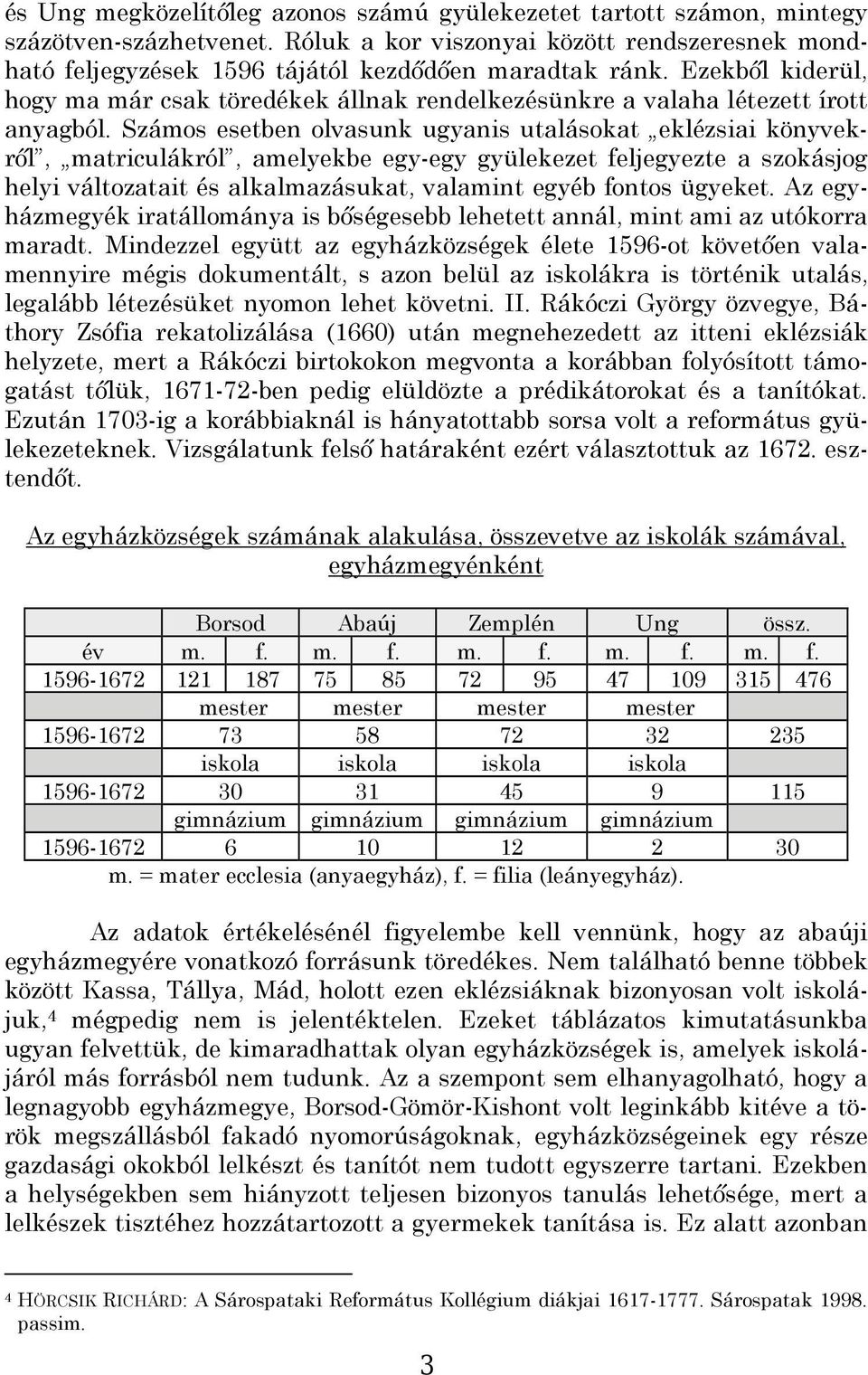 Számos esetben olvasunk ugyanis utalásokat eklézsiai könyvekről, matriculákról, amelyekbe egy-egy gyülekezet feljegyezte a szokásjog helyi változatait és alkalmazásukat, valamint egyéb fontos ügyeket.