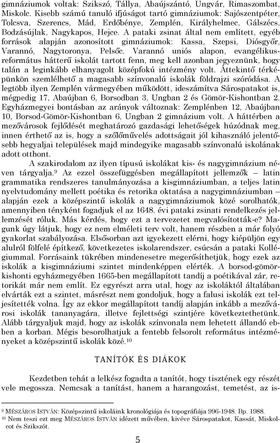 A pataki zsinat által nem említett, egyéb források alapján azonosított gimnáziumok: Kassa, Szepsi, Diósgyőr, Varannó, Nagytoronya, Pelsőc.